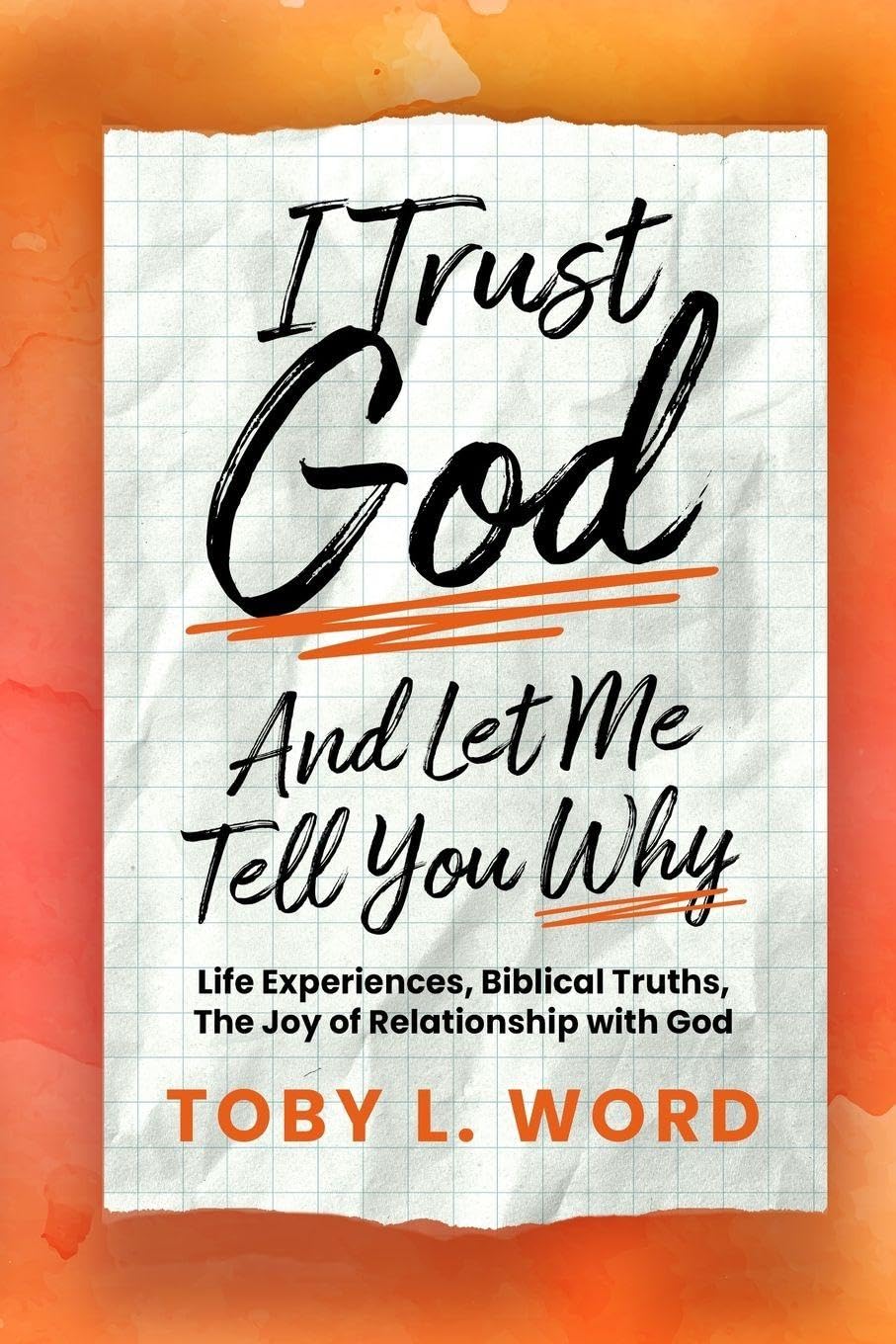 I Trust God And Let Me Tell You Why: Life Experiences, Biblical Truths, The Joy of Relations