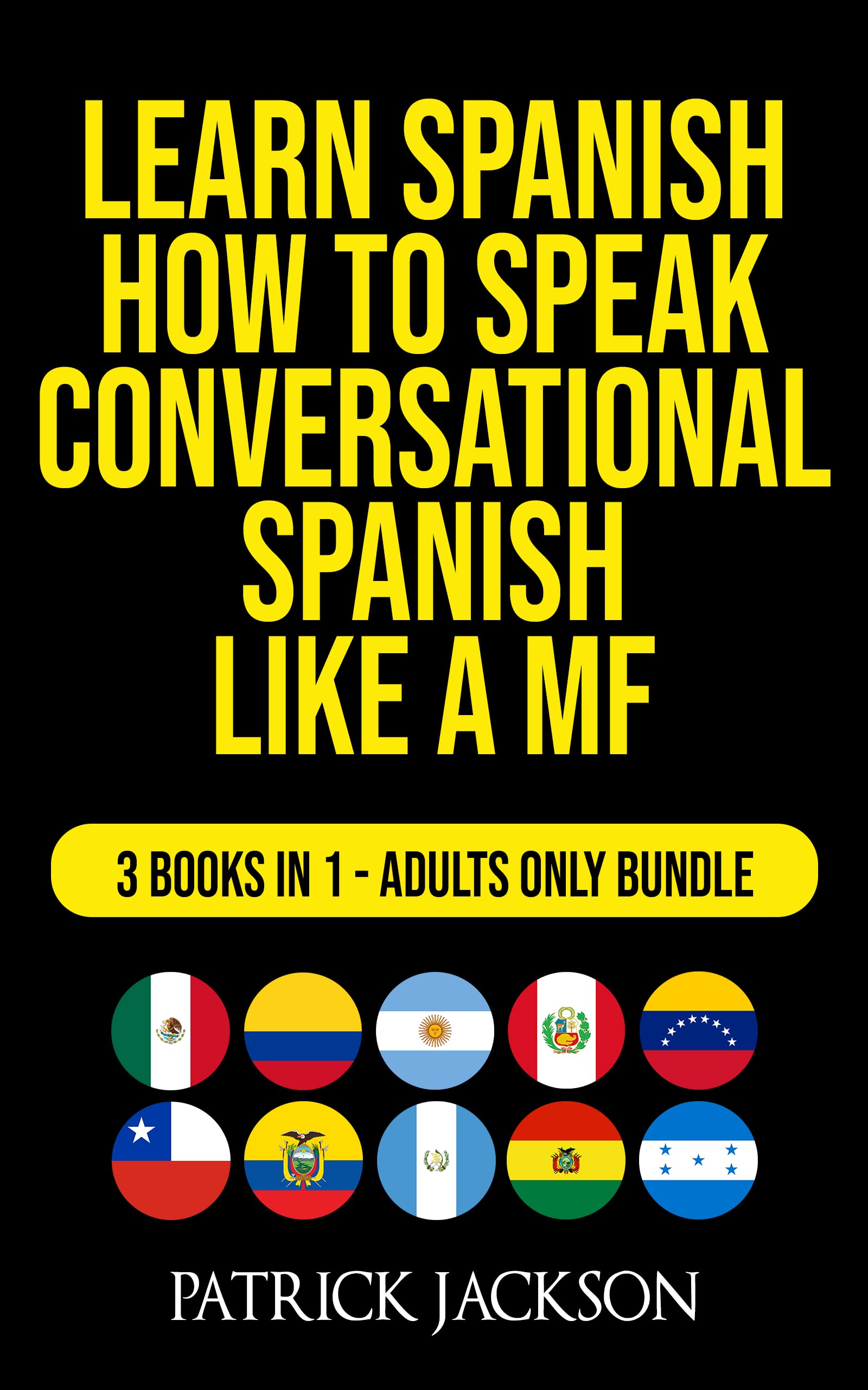 Learn Spanish : How To Speak Conversational Spanish Like a MF: 3 Books In 1 - Adults Only Bundle