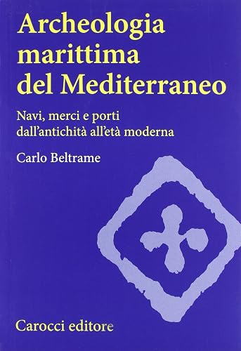 Archeologia marittima del Mediterraneo. Navi, merci e porti dall'antichità all'età moderna