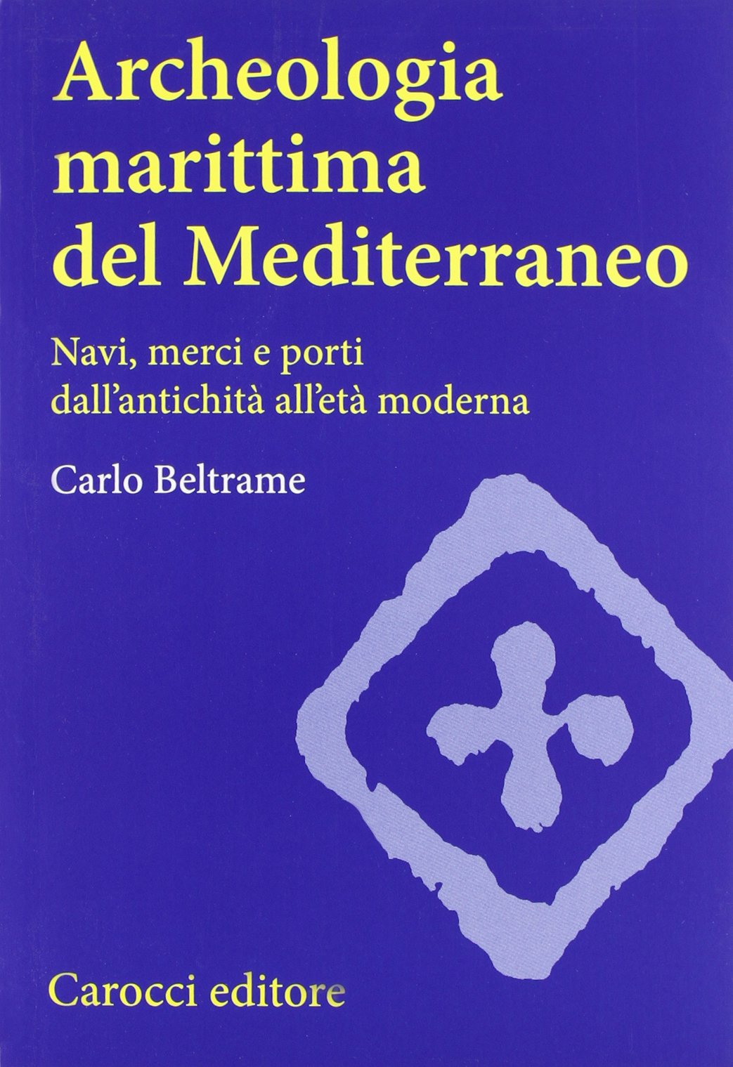 Archeologia marittima del Mediterraneo. Navi, merci e porti dall'antichità all'età moderna