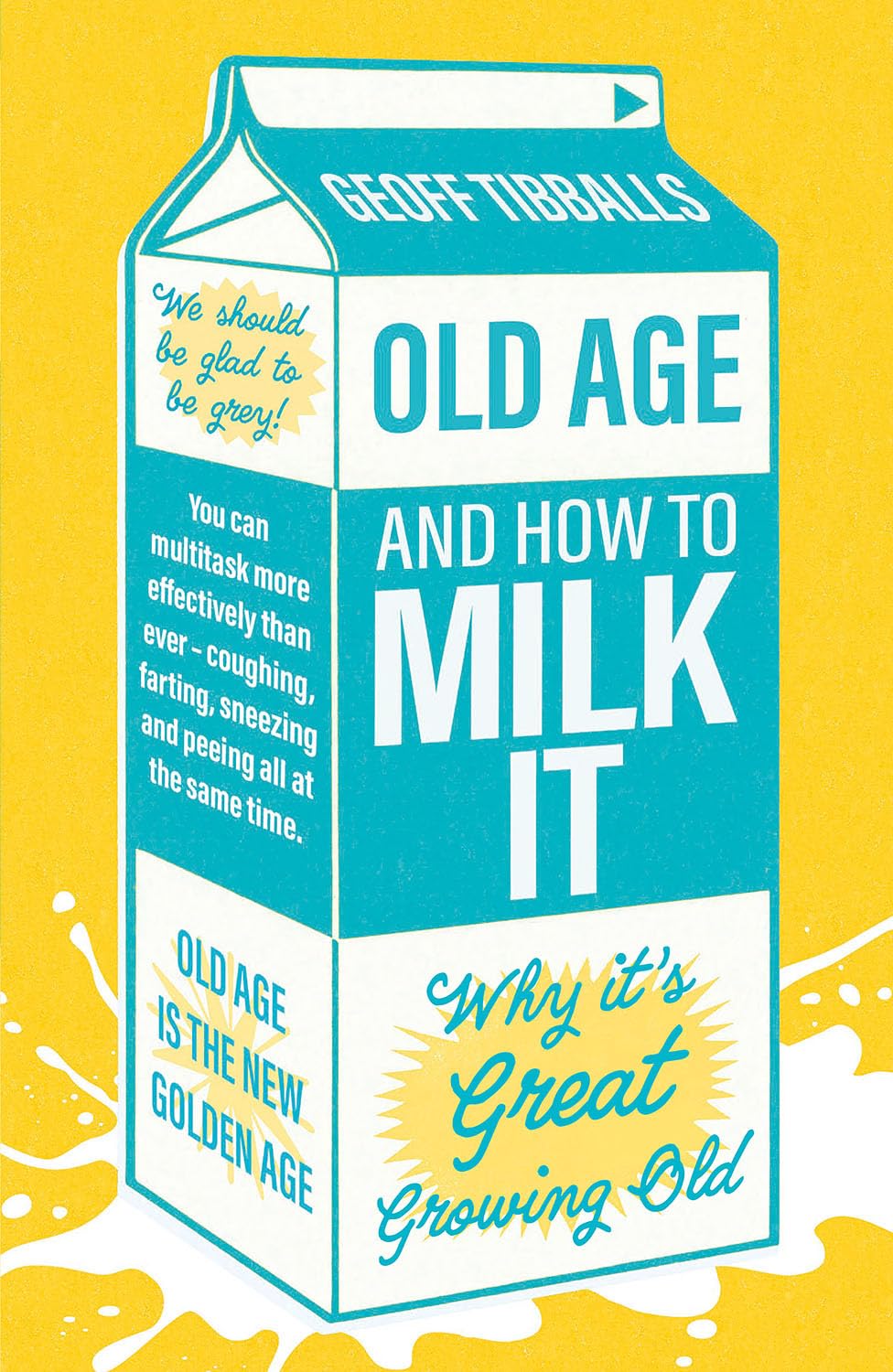 Old Age and How To Milk It: Why It's Great Growing Old - Geoff Tibballs
