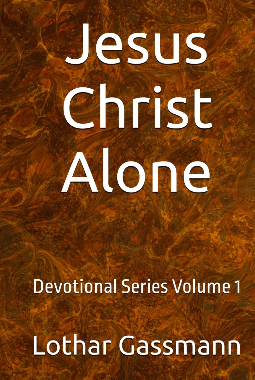Jesus Christ Alone: Devotional Series Volume 1