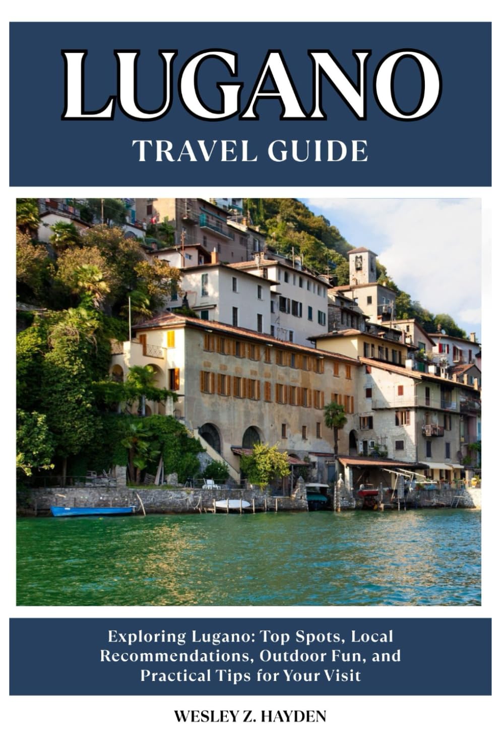 LUGANO TRAVEL GUIDE: Top Spots, Local Recommendations, Outdoor Fun, and Practical Tips for Your Visit