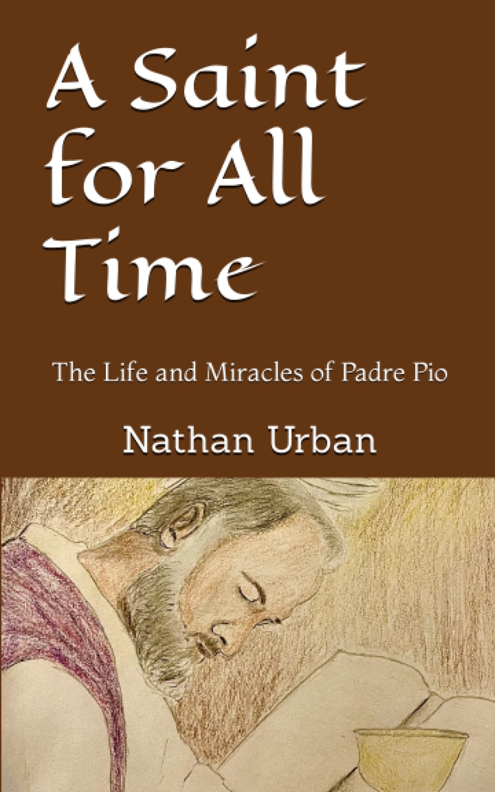 A Saint for All Time: The Life and Miracles of Padre Pio