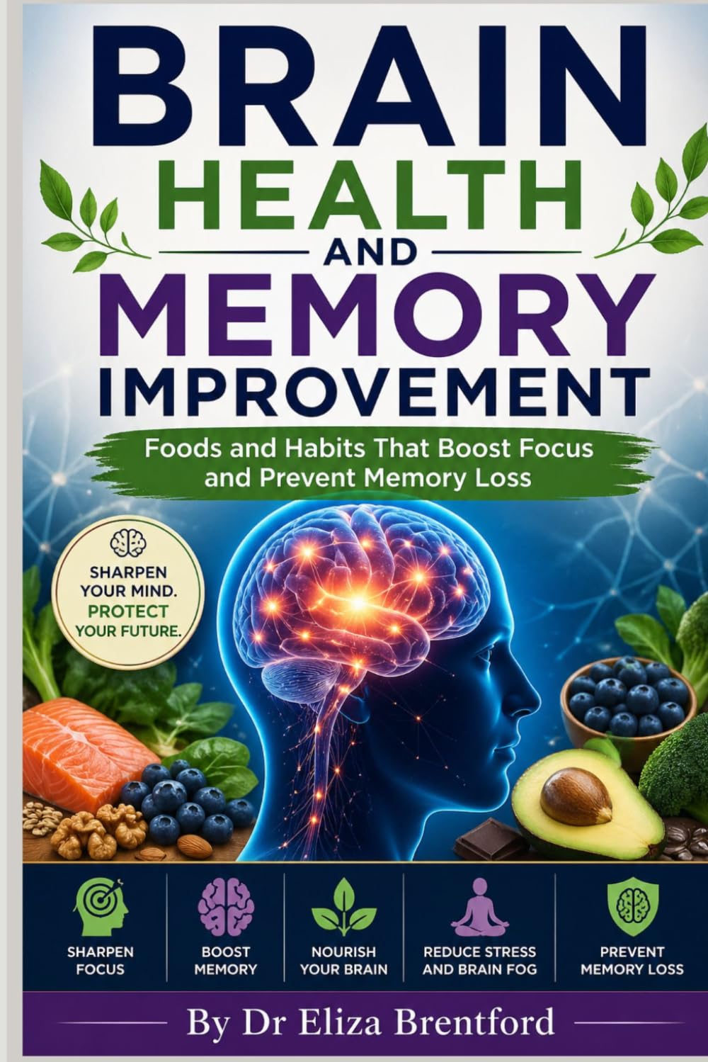BRAIN HEALTH AND MEMORY MOVEMENT: Foods and Habits That Boost Focus and Prevent Memory Loss