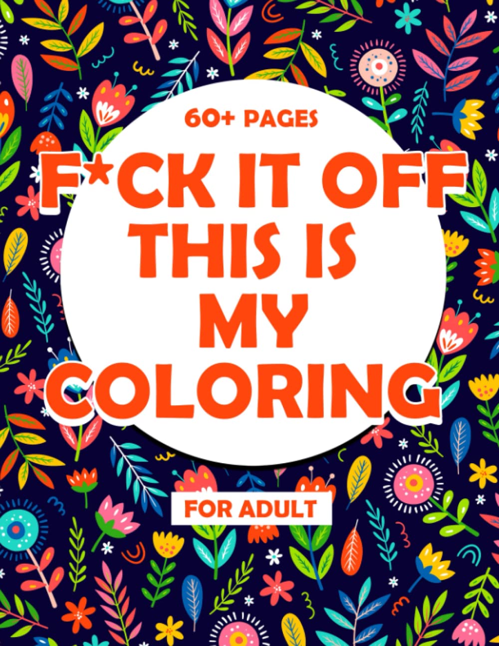 F*ck It Off!!! Coloring Books for Adults: COLORING ME! 30+ Adults Cuss Words and Insults, Swear Word Coloring Book Patterns For Coloring & Relaxation