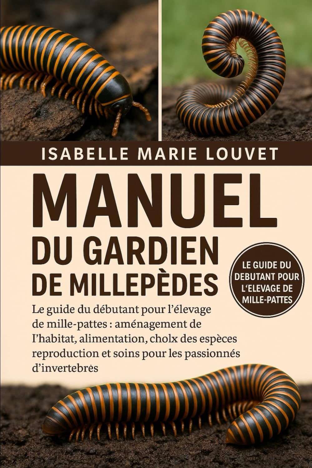 MANUEL DU GARDIEN DE MILLEPÈDES: Le guide du débutant pour l'élevage de mille-pattes : aménagement de l'habitat, alimentation, choix des espèces, ... et soins pour les passionnés d'invertébrés