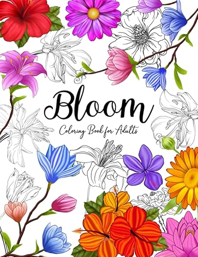 Bloom Coloring book for Adults: Beautiful Coolest Flowers Garden and Botanical Florals Prints for Stress &amp; Anxiety Relief The Great Gift of Seniors | ... Plants, Nature, and Gardening to Color