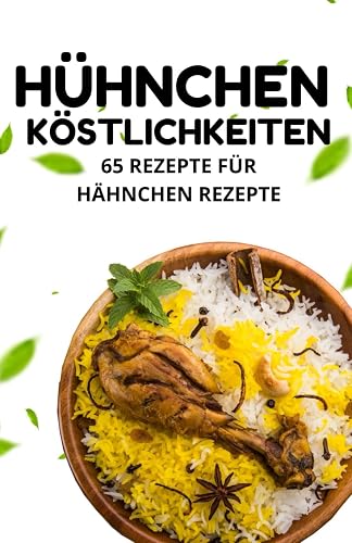 Hühnchen Köstlichkeiten: 65 Rezepte für Hähnchen Rezepte