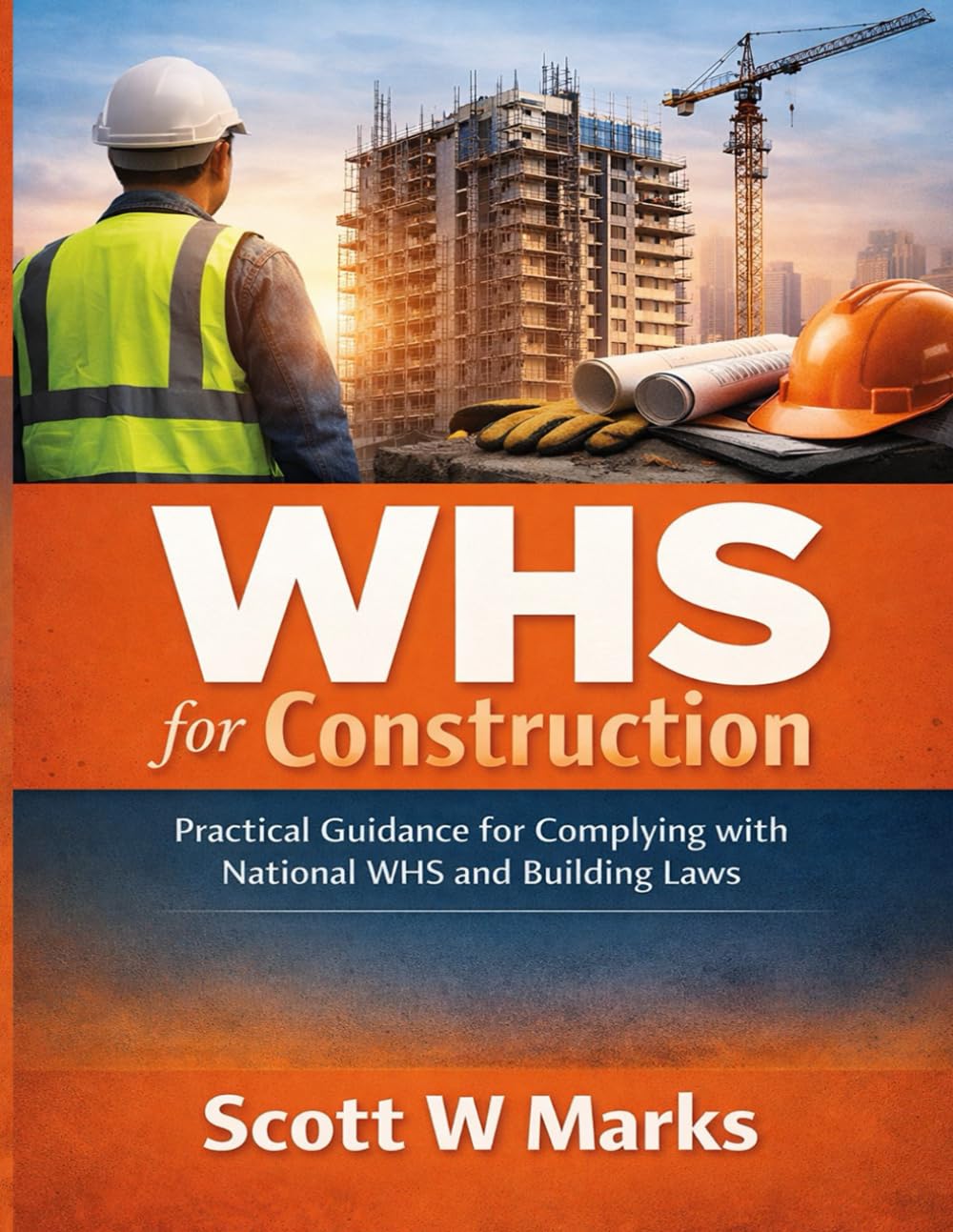 WHS for Construction: Practical Guidance for Complying with National WHS and Building Laws
