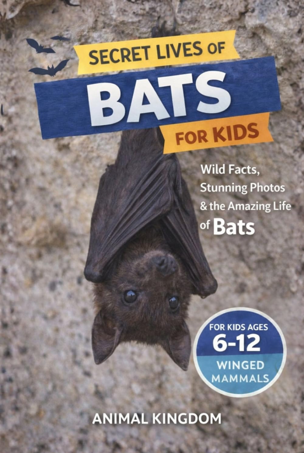 Secret Lives of Bats for Kids: Wild Facts, Stunning Photos inside the Amazing Secret Daily Life of Bats for Kids Aged 6-12