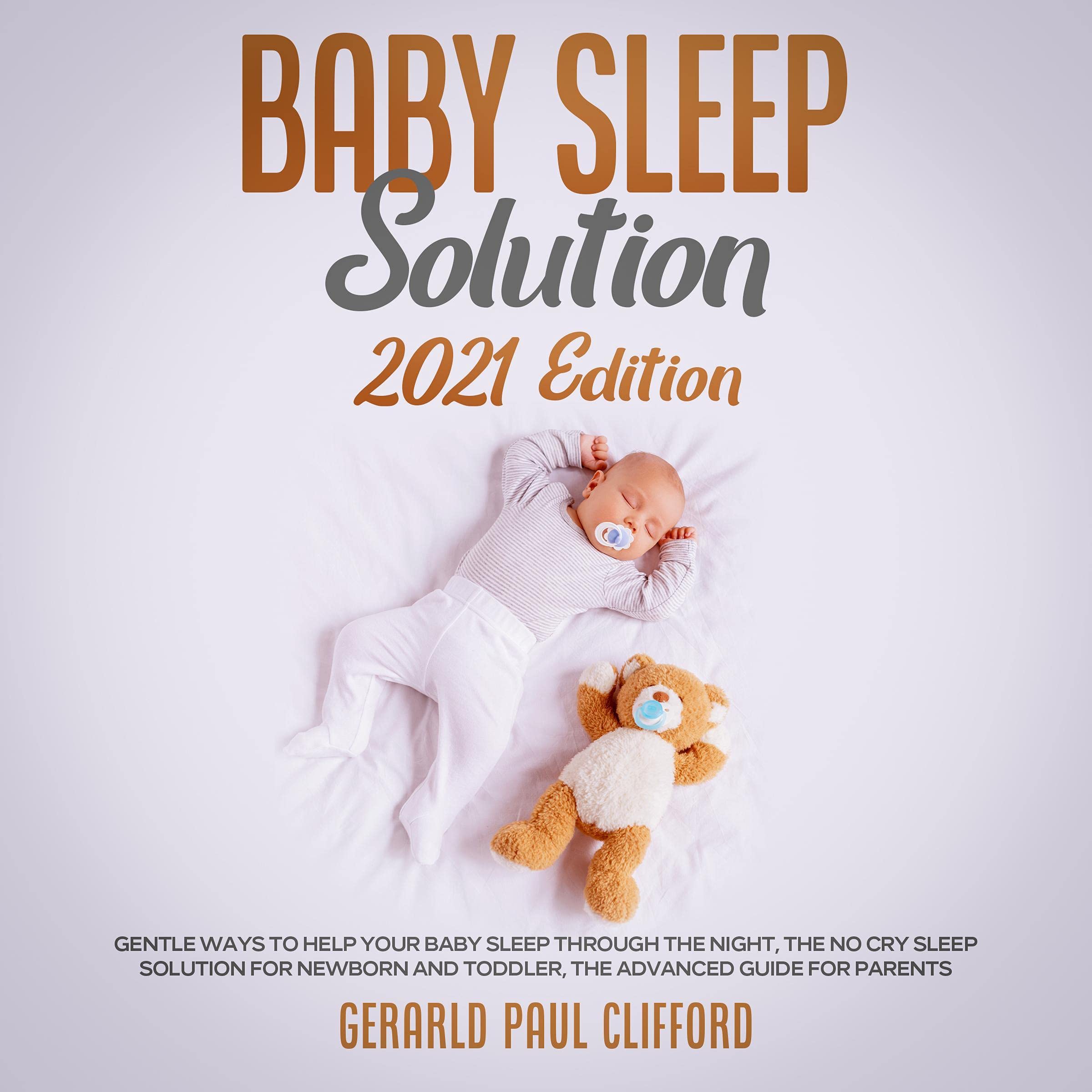 Baby Sleep Solution: 2021 Edition: Gentle Ways to Help Your Baby Sleep Through the Night, the No Cry Sleep Solution for Newborn and Toddler, the Advanced Guide For Parents
