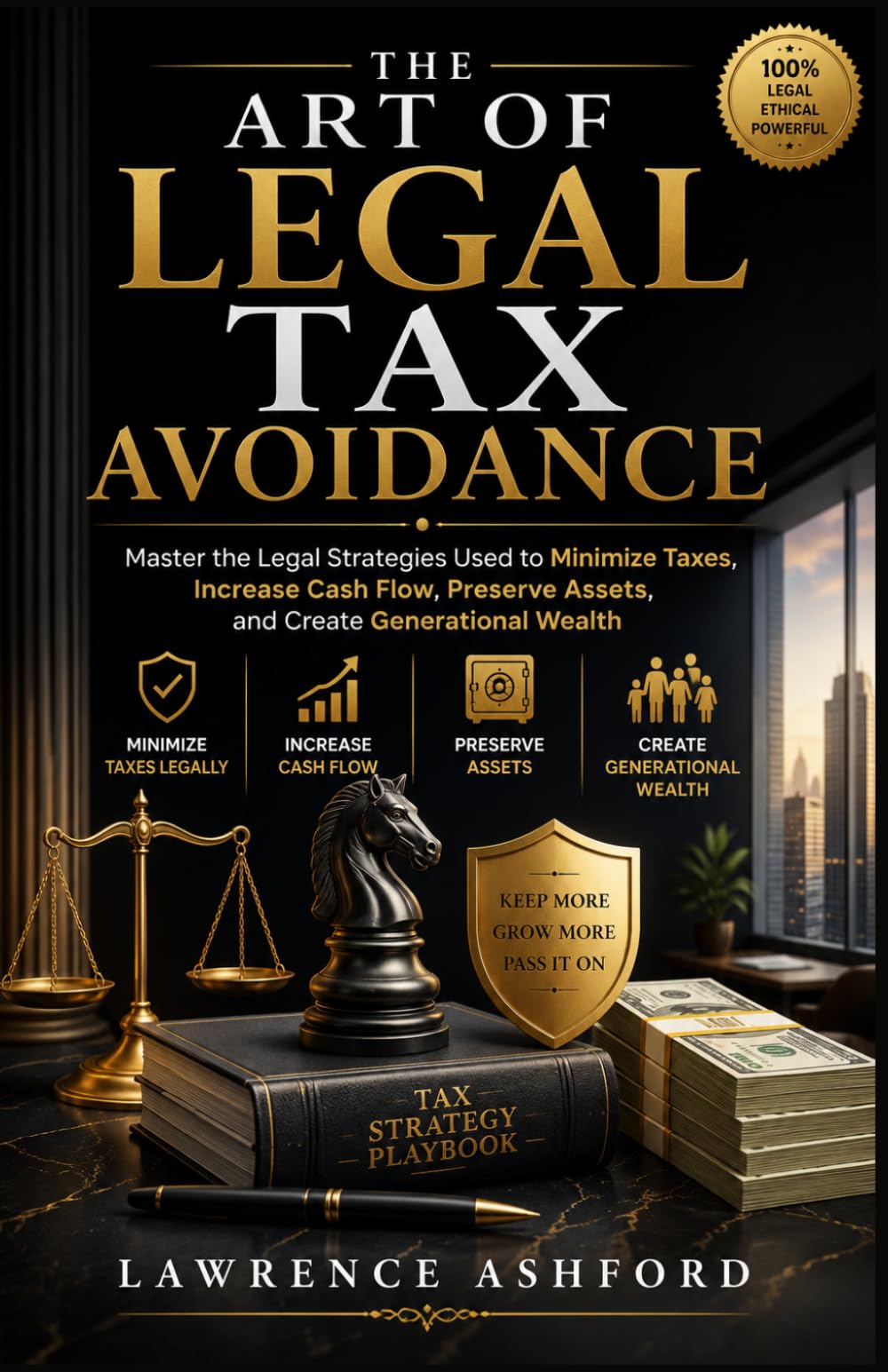 THE ART OF LEGAL TAX AVOIDANCE: Master the Legal Strategies Used to Minimize Taxes, Increase Cash Flow, Preserve Assets, and Create Generational Wealth