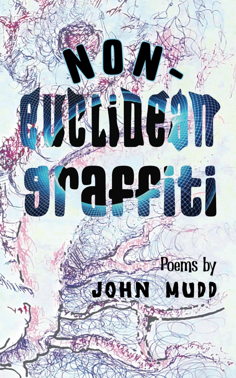 Non-Euclidean Graffiti: Poems by John Mudd
