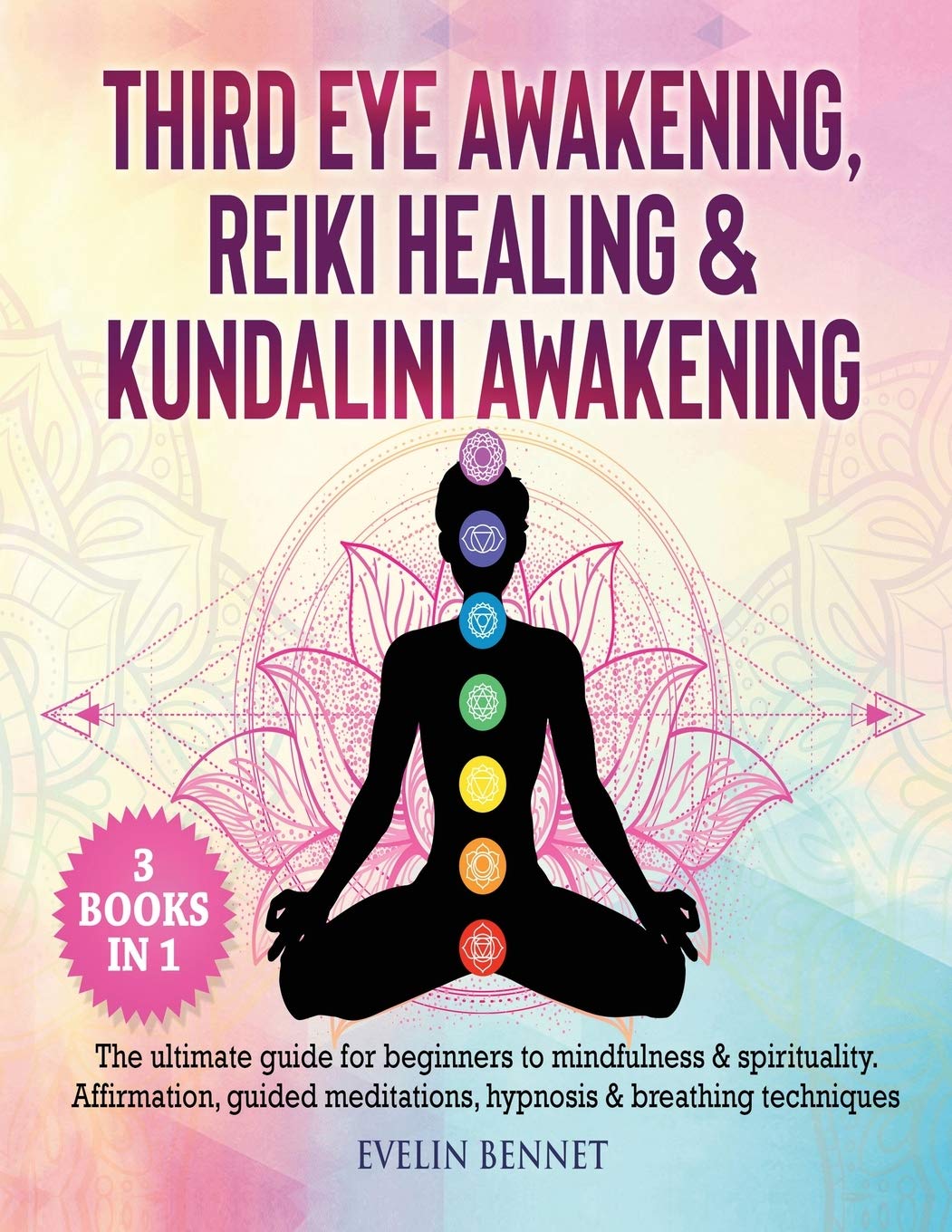 Third Eye Awaking, Reiki Healing, And Kundalini Awaking: 3 Books in 1: The Ultimate Guide For Beginners To Mindfulness & Spirituality. Affirmation, Guided Meditations, Hypnosis & Breathing Techniques