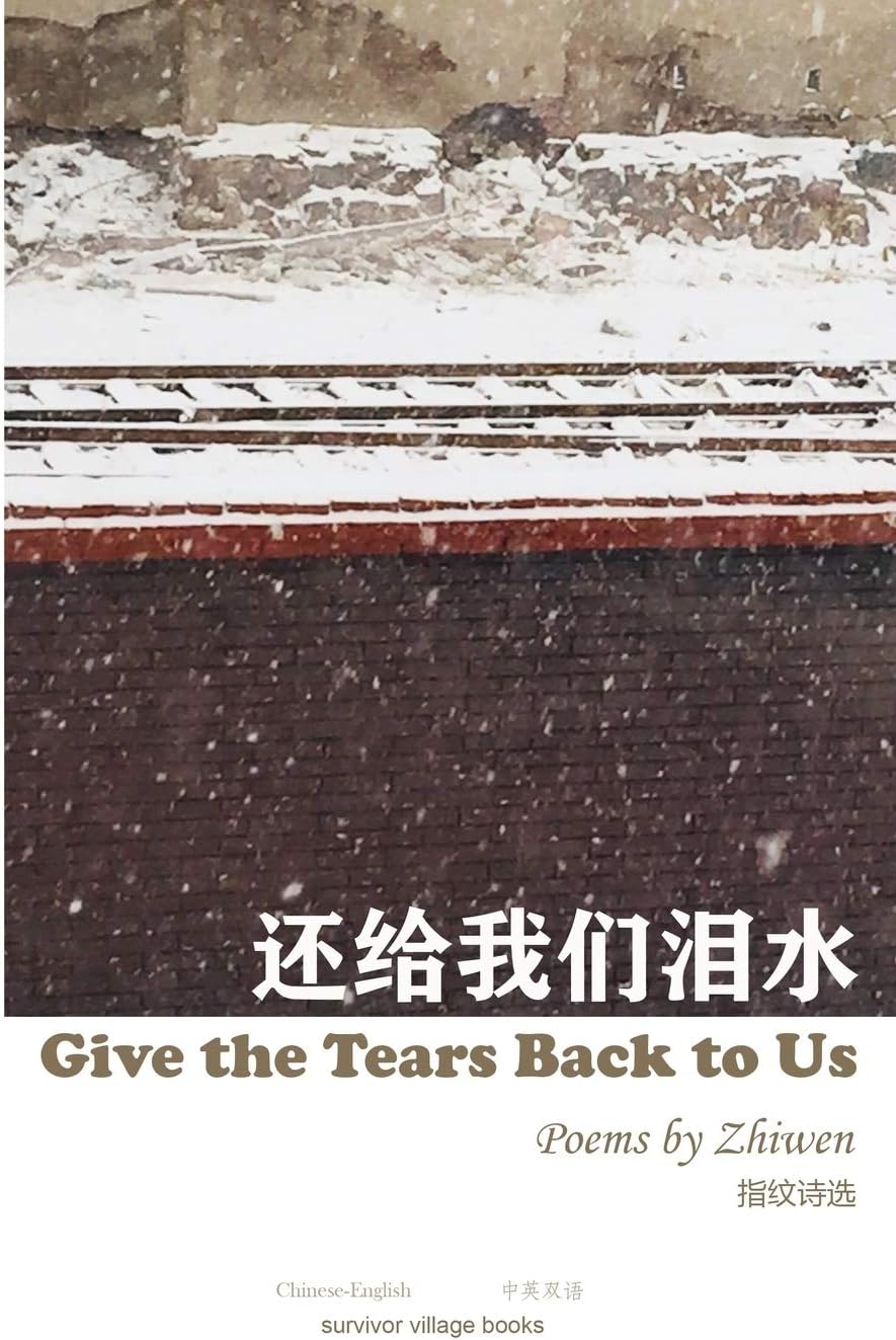 GIVE THE TEARS BACK TO US: Poems by Zhiwen translated by Jin Zhong