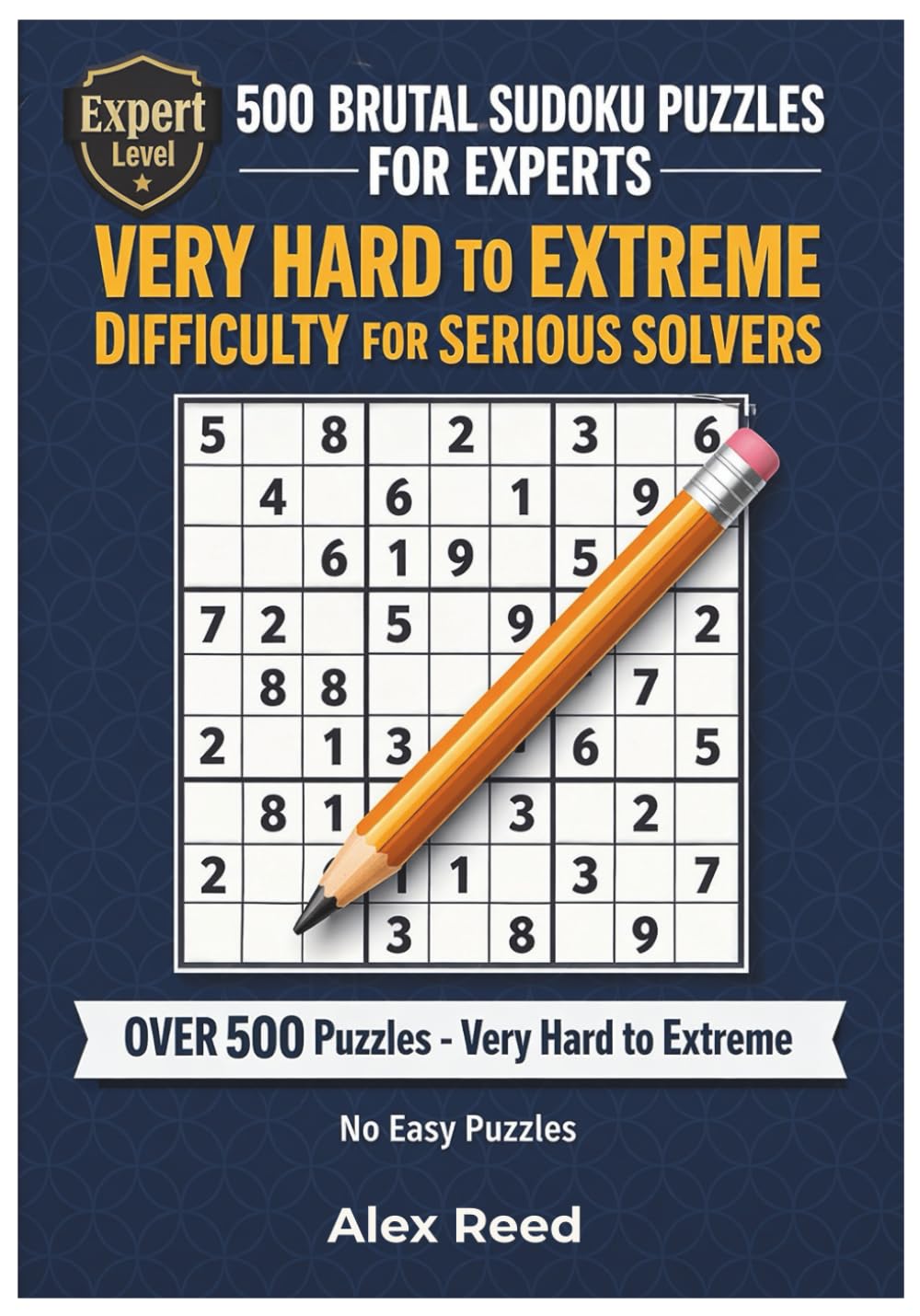 500 Brutal Sudoku Puzzles for Experts: Very Hard to Extreme Difficulty for Serious Solvers (Extreme Sudoku Challenge: Expert Puzzles)