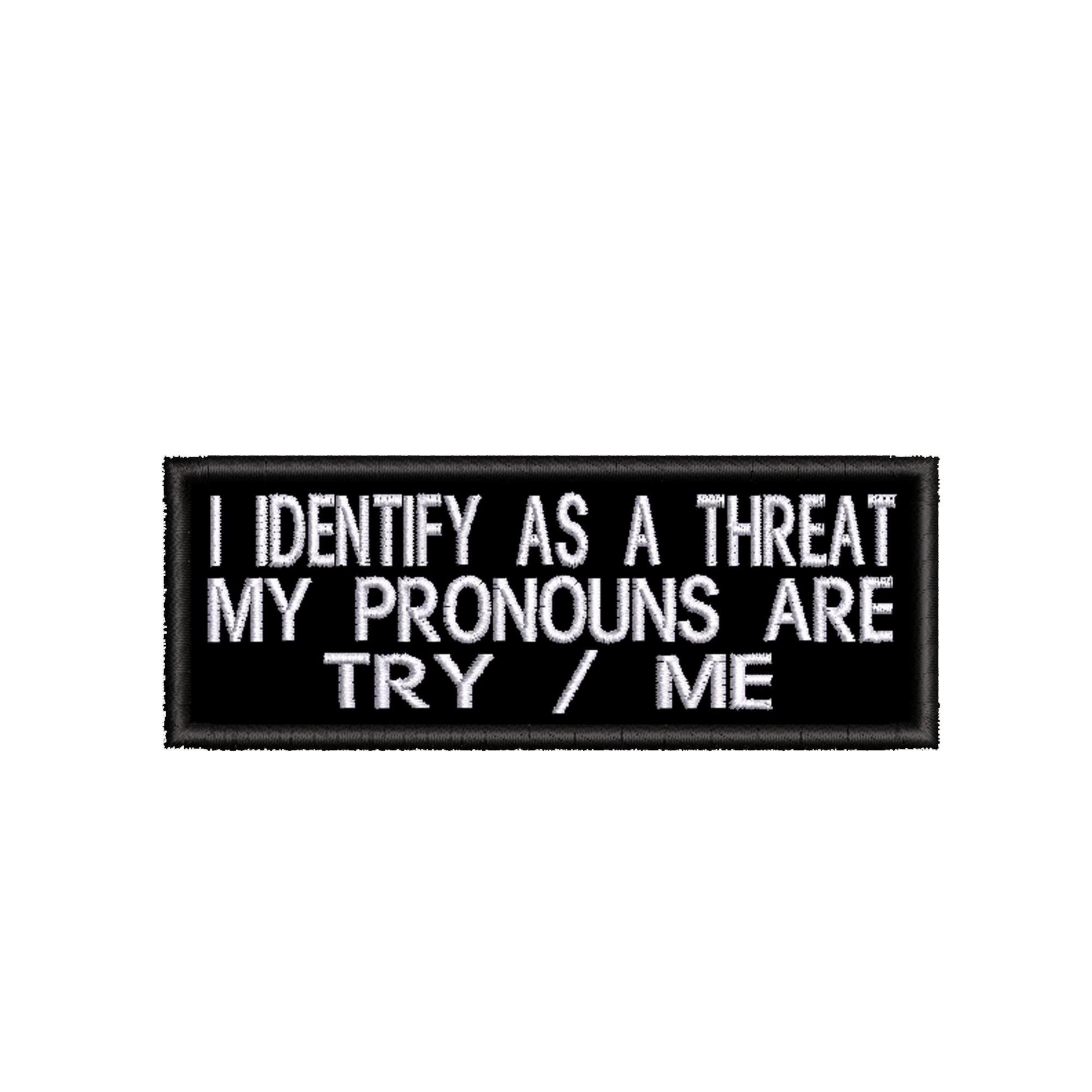 I Identify As A Threat My Pronouns Are Try Me Patch Iron-on Embroidered Applique for Clothing Vest, Sew-on Decorative Embroidery, Biker Badge Emblem, Sarcastic Funny Sayings, Motorcycle Jacket, Gothic