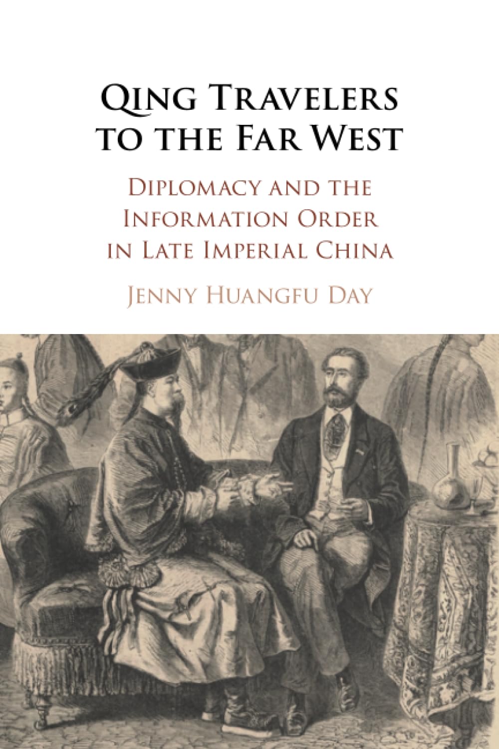 Qing Travelers to the Far West: Diplomacy and the Information Order in Late Imperial China