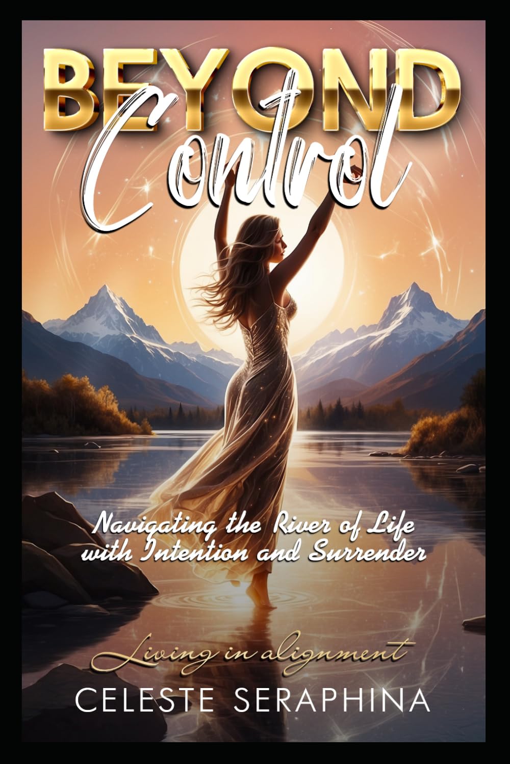 Beyond Control: Navigating the River of Life with Intention and Surrender (Awakening Series)
