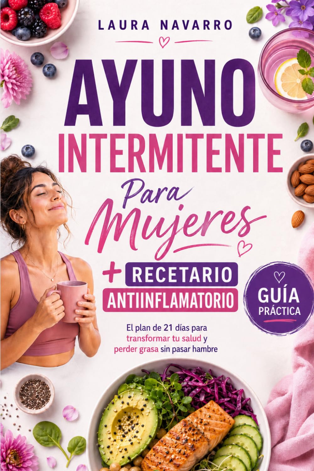 Ayuno Intermitente para Mujeres + Recetario Antiinflamatorio: El plan de 21 días para transformar tu salud y perder grasa sin pasar hambre (Bienestar en el Plato)