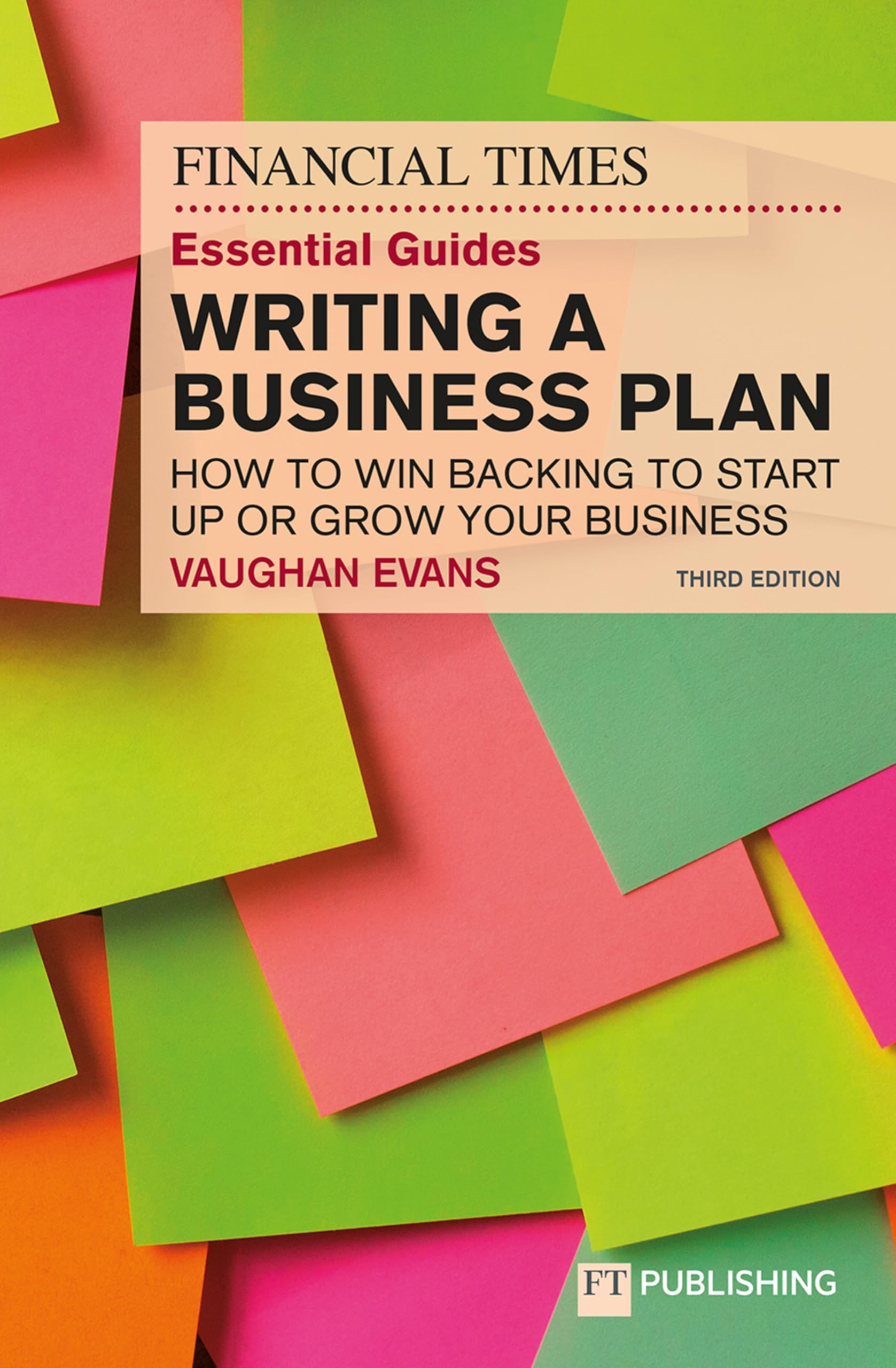 The Financial Times Essential Guide to Writing a Business Plan: How to Win Backing to Start Up or Grow Your Business
