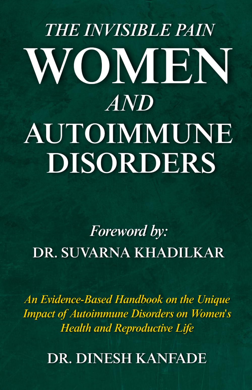 THE INVISIBLE PAIN: WOMEN AND AUTOIMMUNE DISORDERS: An Evidence-Based Handbook on the Unique Impact of Autoimmune Disorders on Women's Health and Reproductive Life