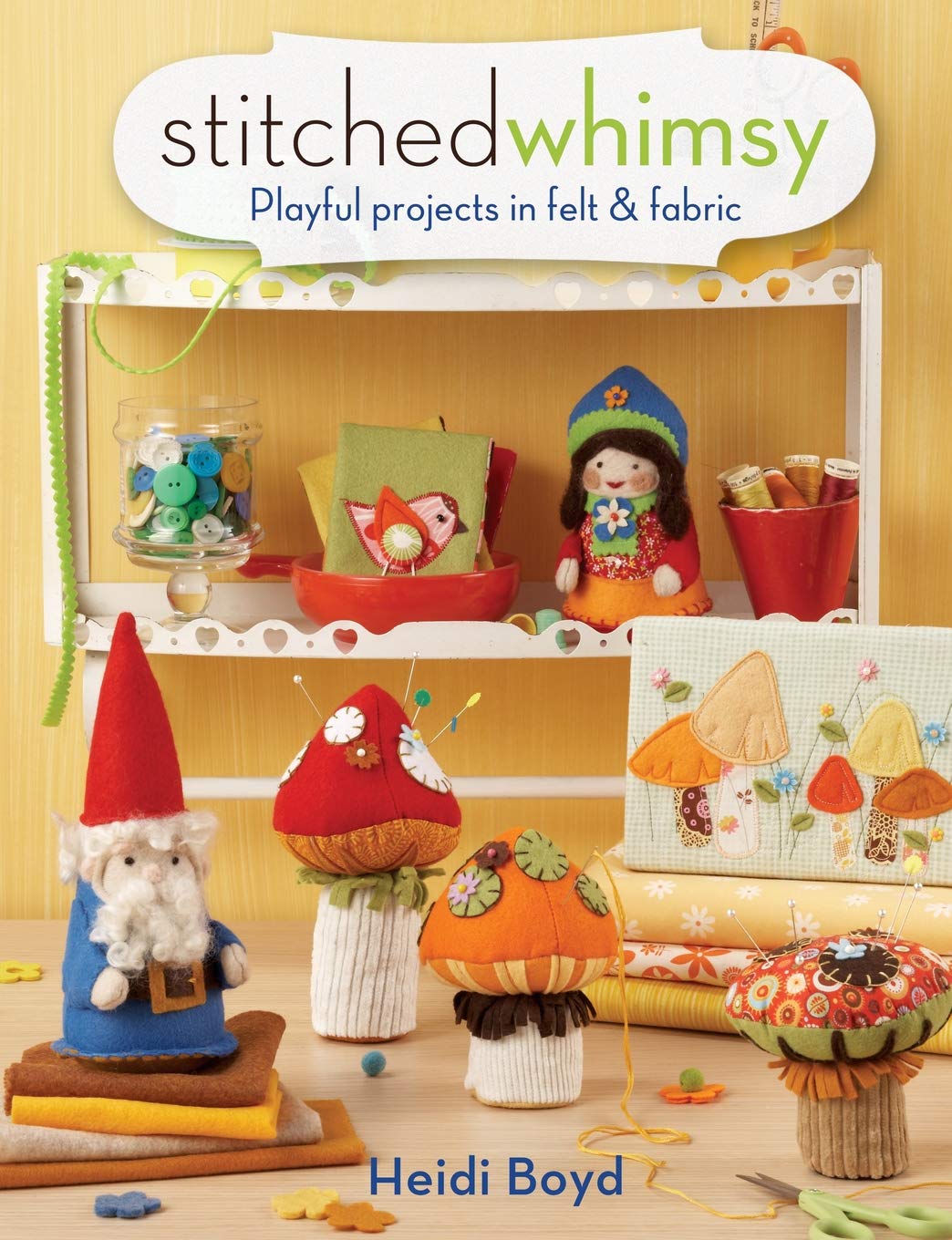 Stitched Whimsy: A Playful Pairing of Felt & Fabric      Paperback – October 19, 2011