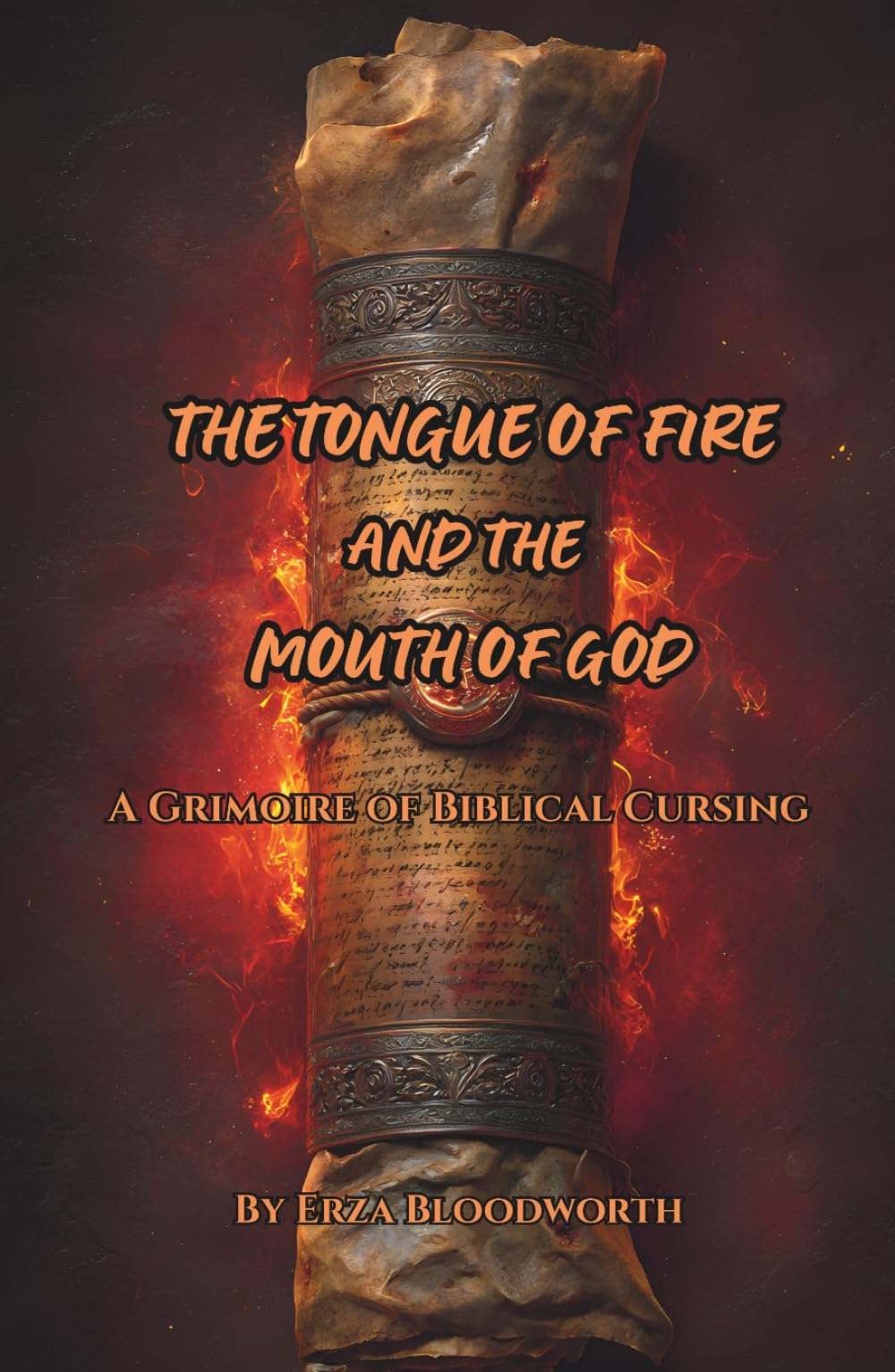 The Tongue Of Fire And The Mouth Of God: A Grimoire of Biblical Cursing: A Manual of the Imprecatory Tradition — Psalms, Prophets, and the Sacred Malediction