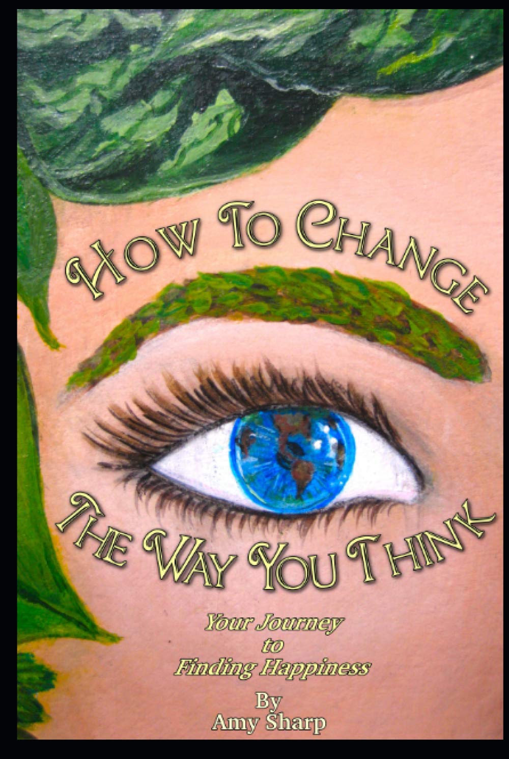 How to Change the Way You Think: Your Journey to Finding Happiness