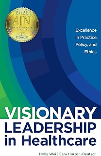 Visionary Leadership in Healthcare: Excellence in Practice, Policy, and Ethics