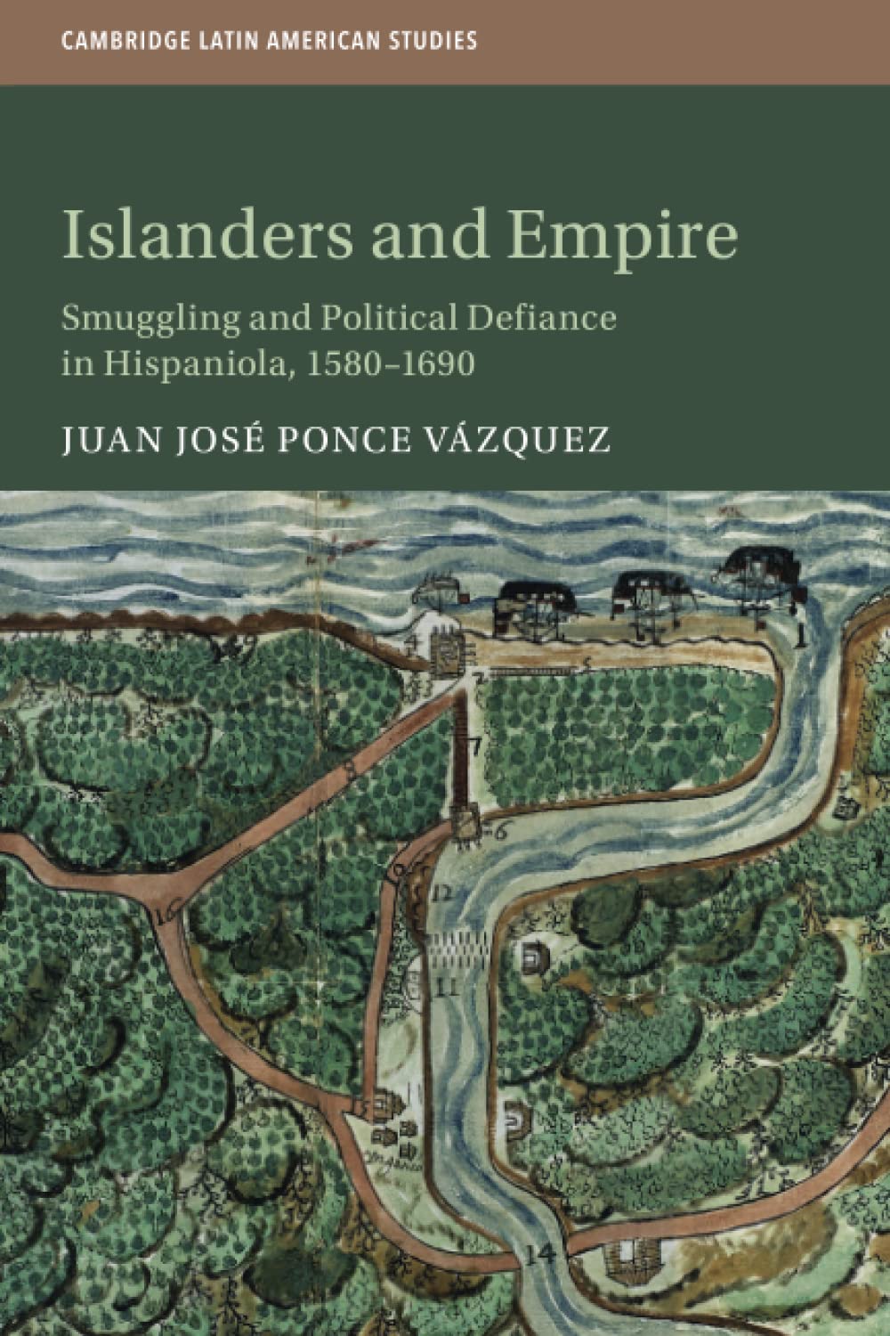 Islanders and Empire: Smuggling and Political Defiance in Hispaniola, 1580–1690: 121 (Cambridge Latin American Studies, Series Number 121)