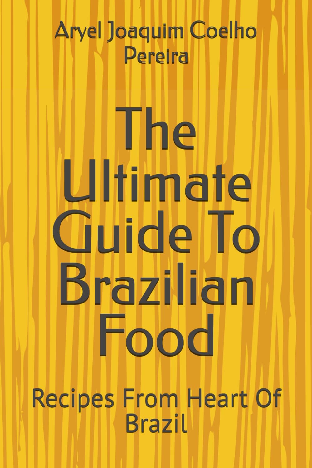 The Ultimate Guide To Brazilian Food: Recipes From Heart Of Brazil