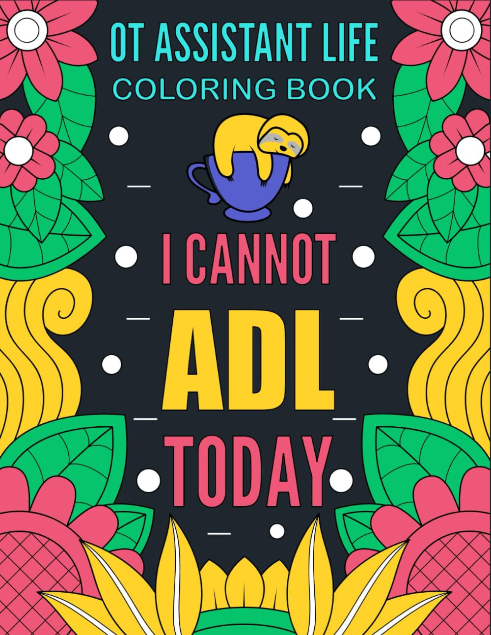 OT Assistant LIFE: A Funny and Snarky Adult Coloring Book For Occupational Therapy Assistants Gift Idea