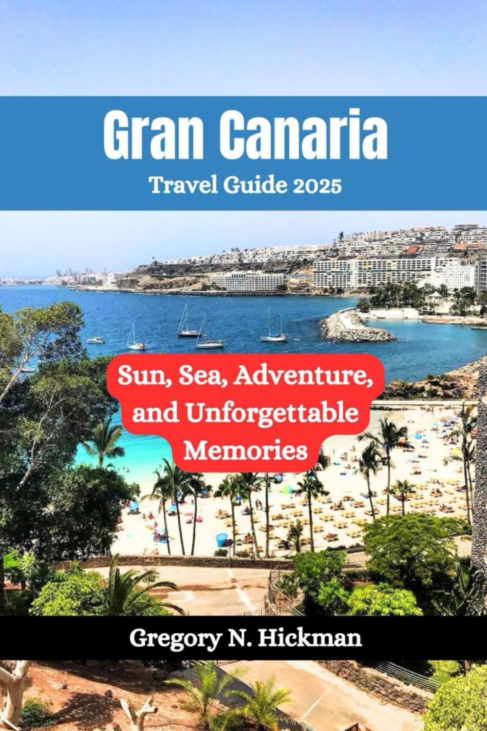Gran Canaria Travel Guide 2025: Sun, Sea, Adventure, and Unforgettable Memories