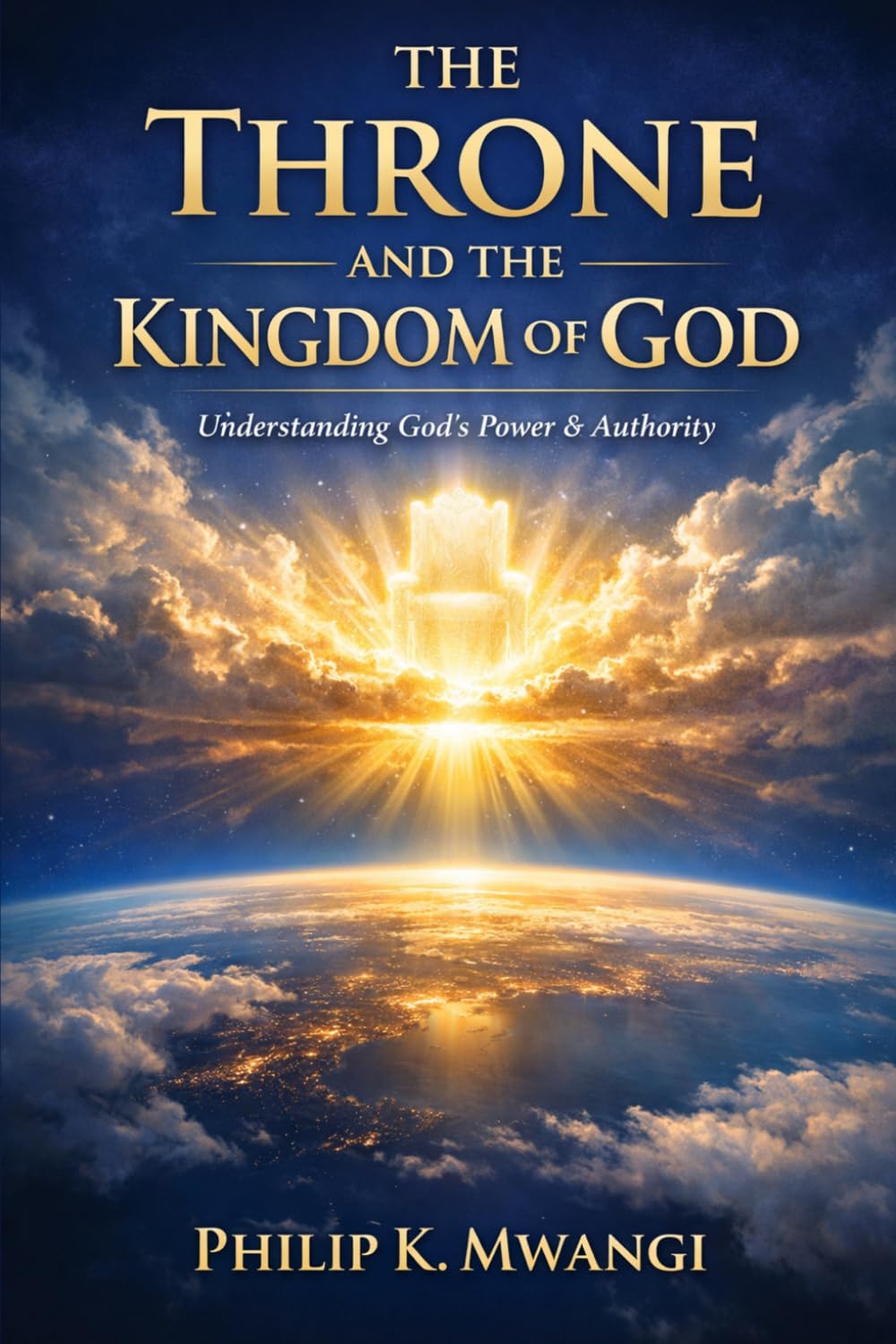 THE THRONE AND THE KINGDOM OF GOD: Understanding God’s Power & Authority (The Foundations of Order)