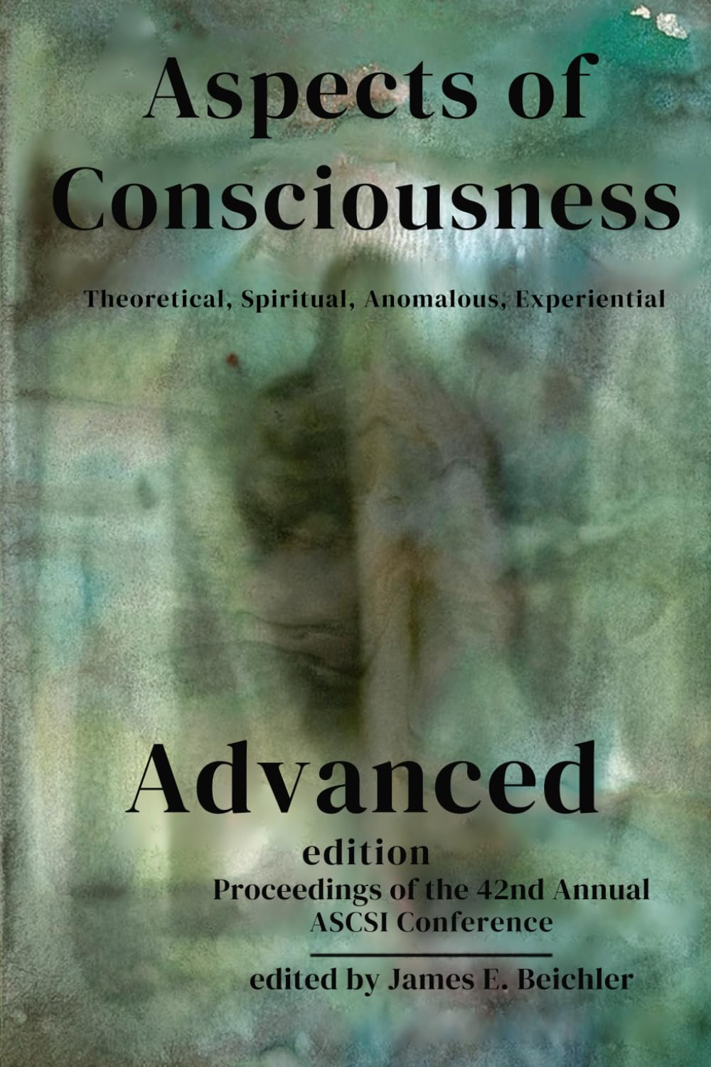 Aspects of Consciousness: Theoretical, Spiritual, Anomalous, Experiential