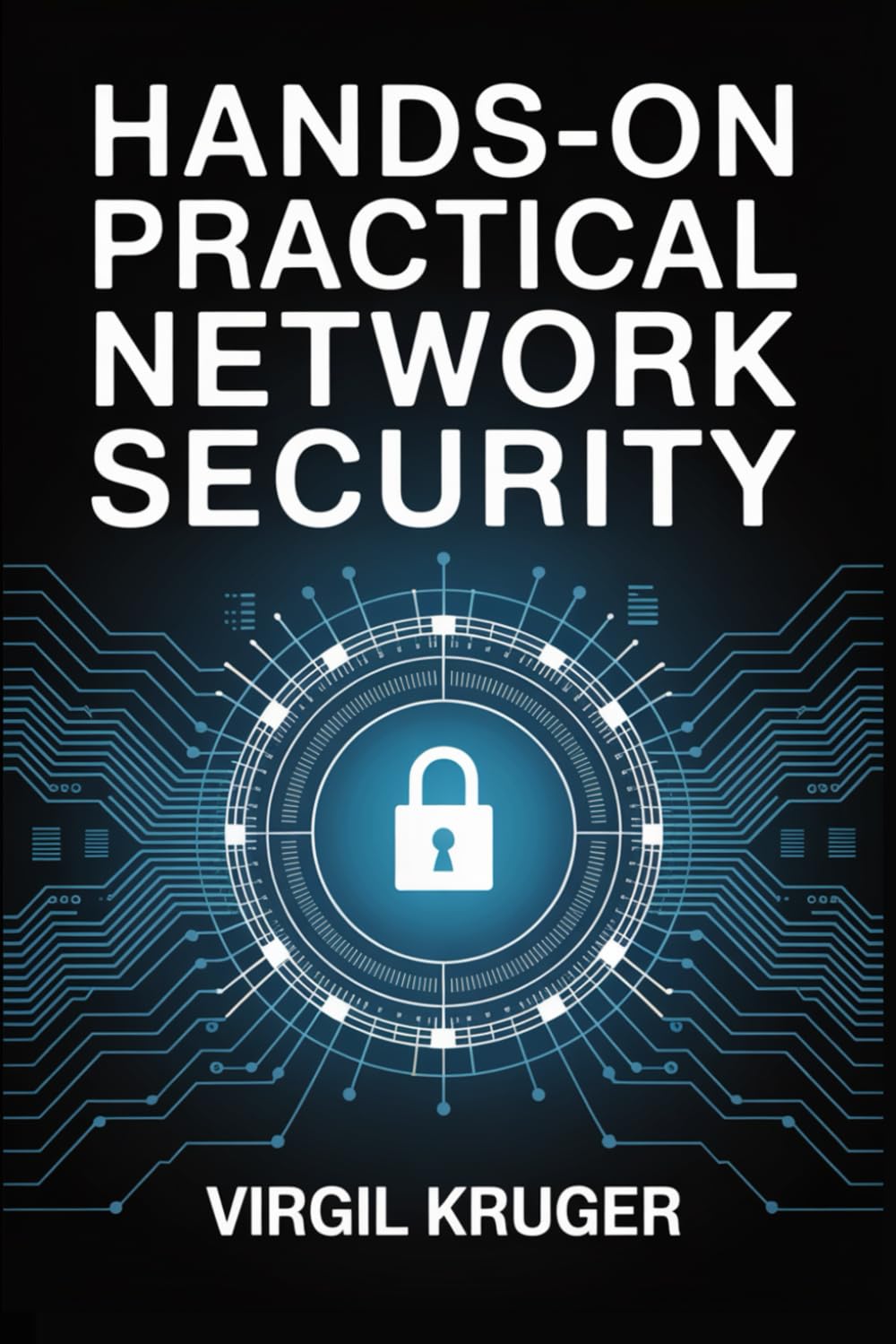 Hands-On Practical Network Security: In-Depth Techniques for Securing Networks, Devices, and Enterprise Infrastructure from Live Threats