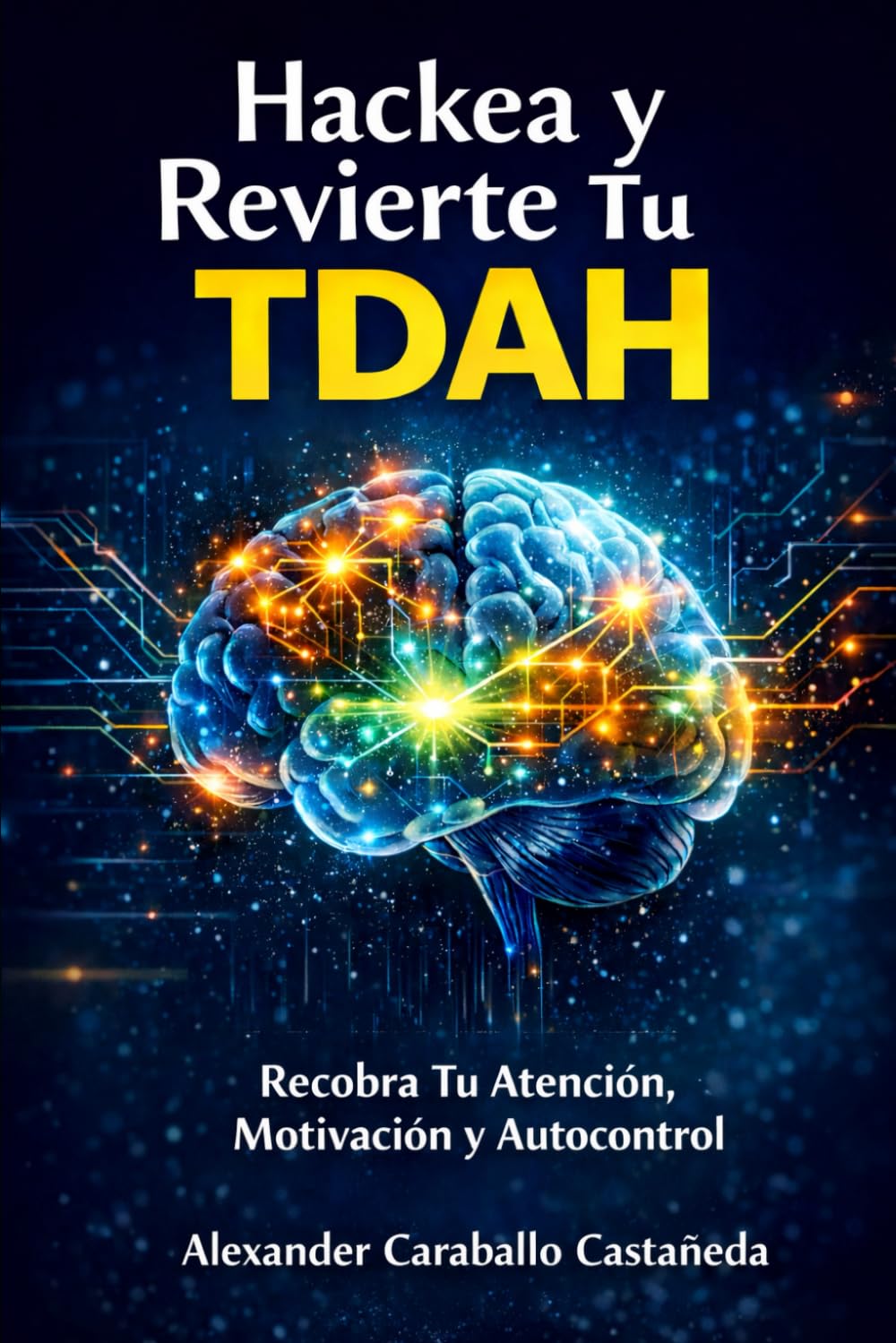 HACKEA Y REVIERTE TU TDAH: Recobra Tu Atención, Motivación y Autocontrol