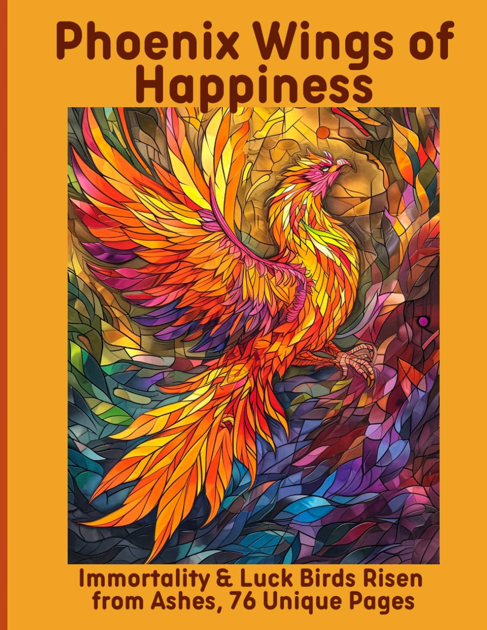 Phoenix Wings of Happiness: Immortality & Luck Birds Risen from Ashes, 76 Unique Pages