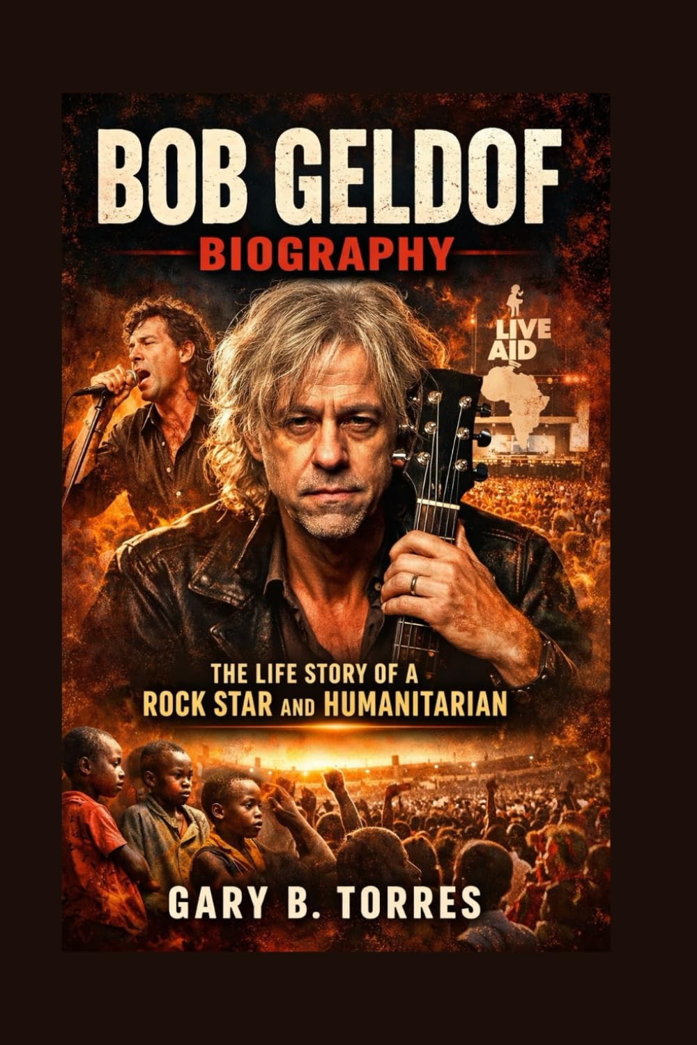 BOB GELDOF BIOGRAPHY: The Life Story Of A Rock Star And Humanitarian
