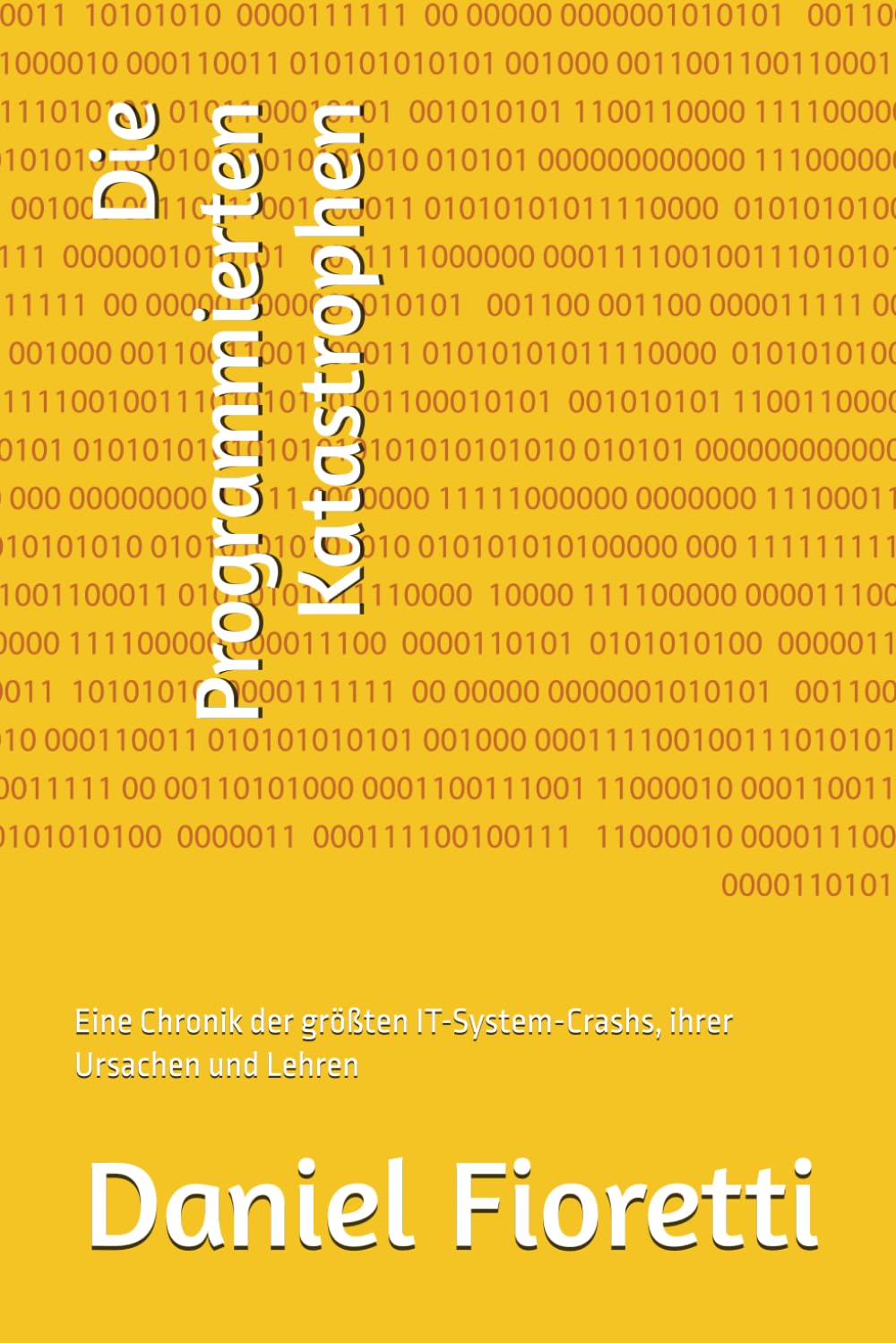 Die Programmierten Katastrophen: Eine Chronik der größten IT-System-Crashs, ihrer Ursachen und Lehren