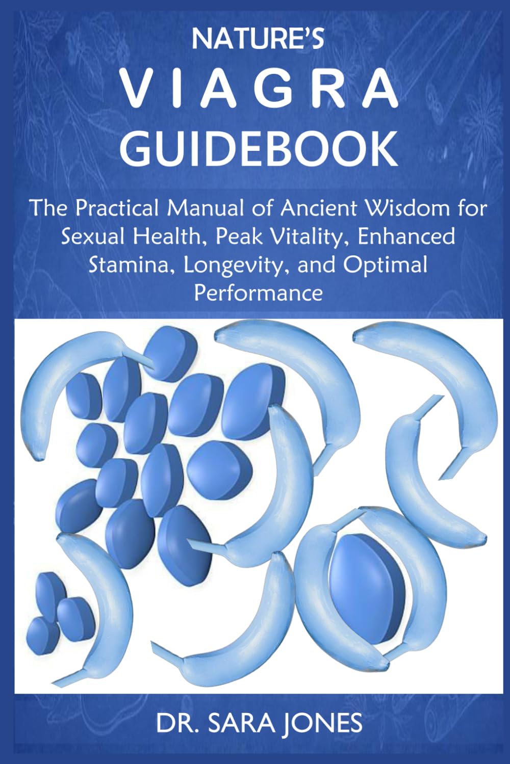 NATURE’S VIAGRA GUIDEBOOK: The Practical Manual of Ancient Wisdom for Sexual Health, Peak Vitality, Enhanced Stamina, Longevity, and Optimal Performance
