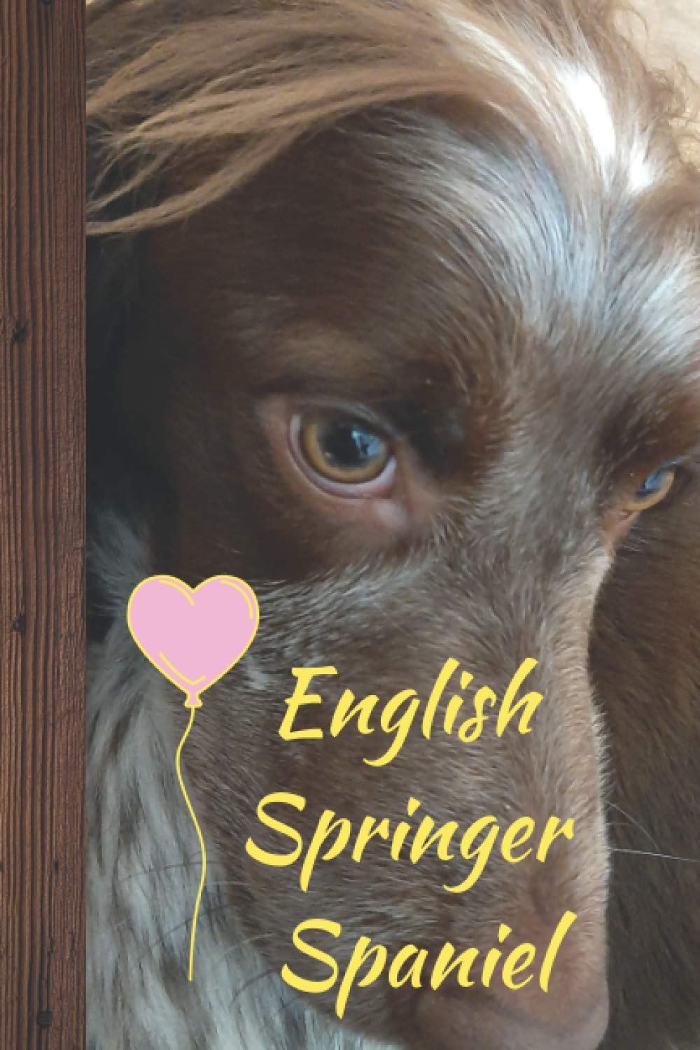 English Springer Spaniel: English Springer Spaniel Notebook: Perfect for Notes Taking, Recording Memories and Planning Your Life (Journal, Diary), 120 Blank Lined Pages (6x9) Paperback