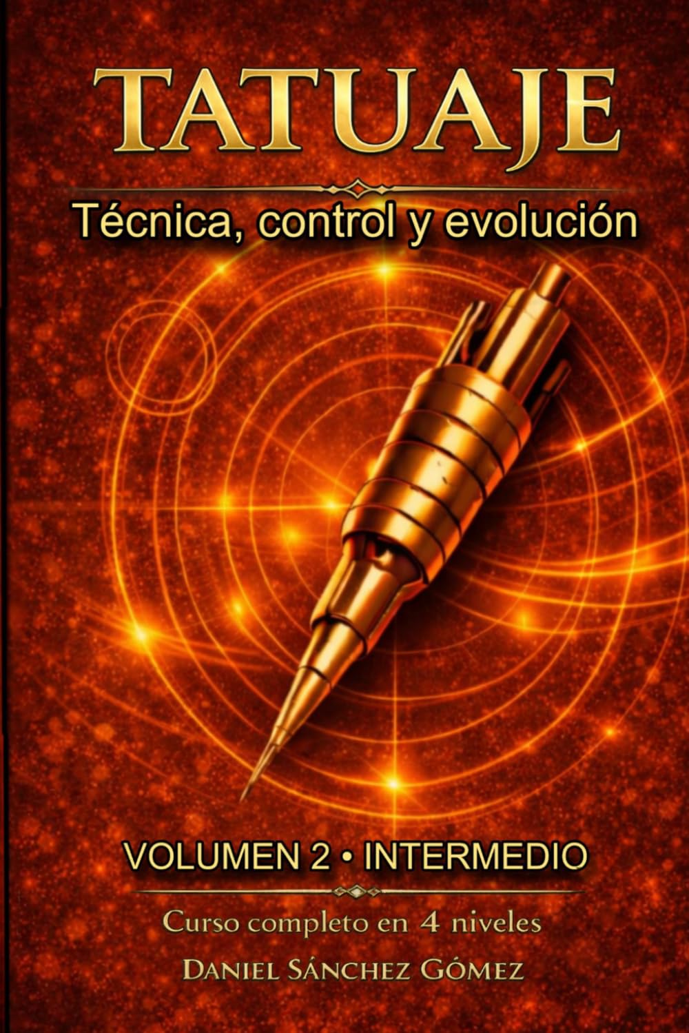 Tatuaje: Técnica, control y evolución : Volumen 2 (Nivel Intermedio): El siguiente paso para dominar el tatuaje con precisión, control y seguridad (Curso completo de tatuaje en 4 niveles)