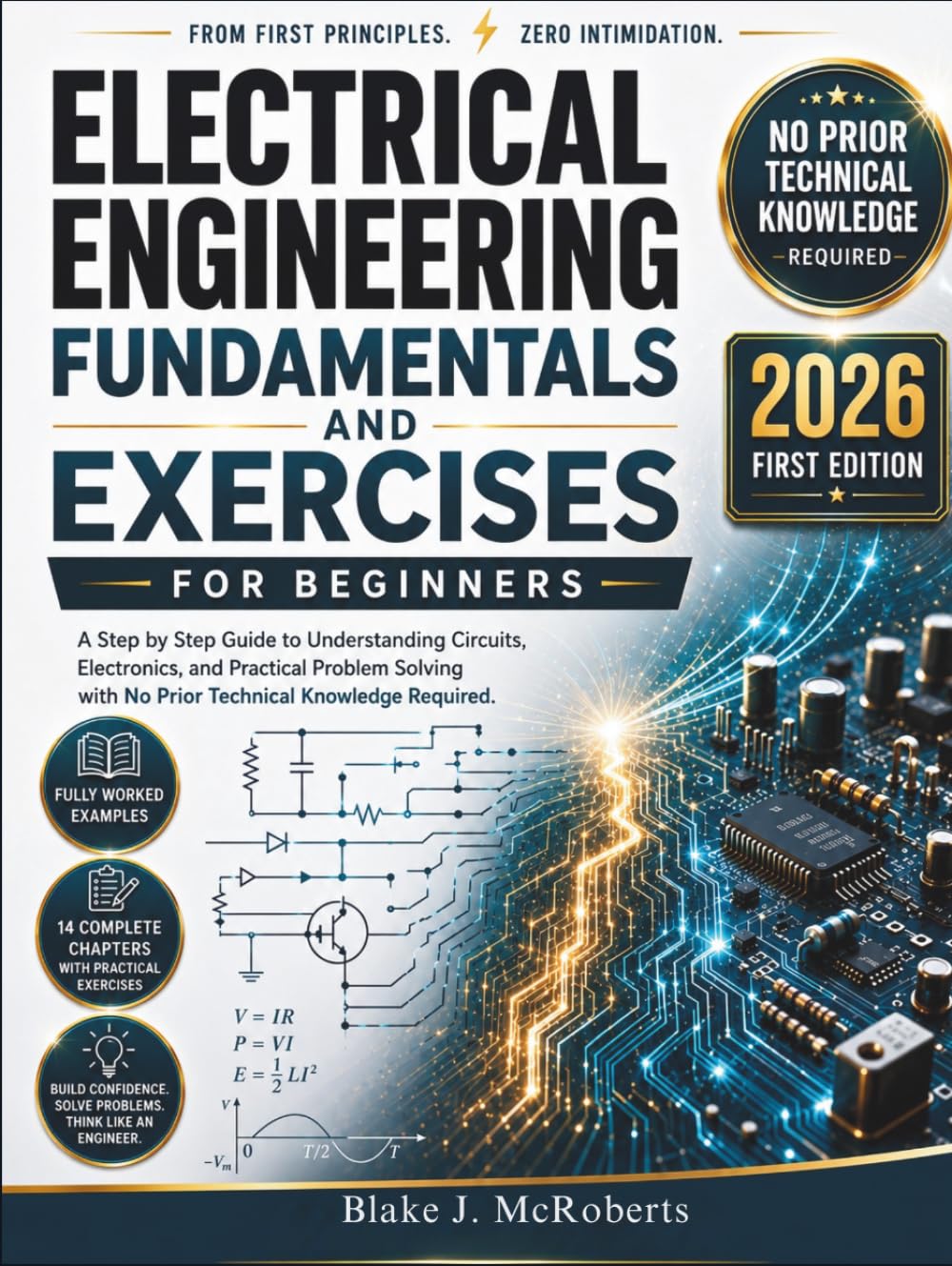 Electrical Engineering Fundamentals and Exercises for Beginners: A Step by Step Guide to Understanding Circuits, Electronics, and Practical Problem Solving with No Prior Technical Knowledge Required