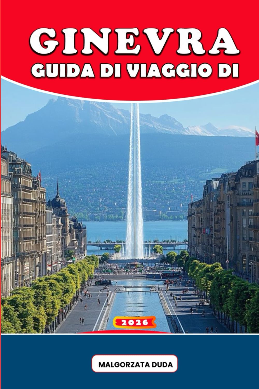 GUIDA DI VIAGGIO DI GINEVRA 2026: Un viaggio profondo e ricco di cultura attraverso la città più elegante della Svizzera — scopri la storia, i ... e la saggezza dei viaggi da insider