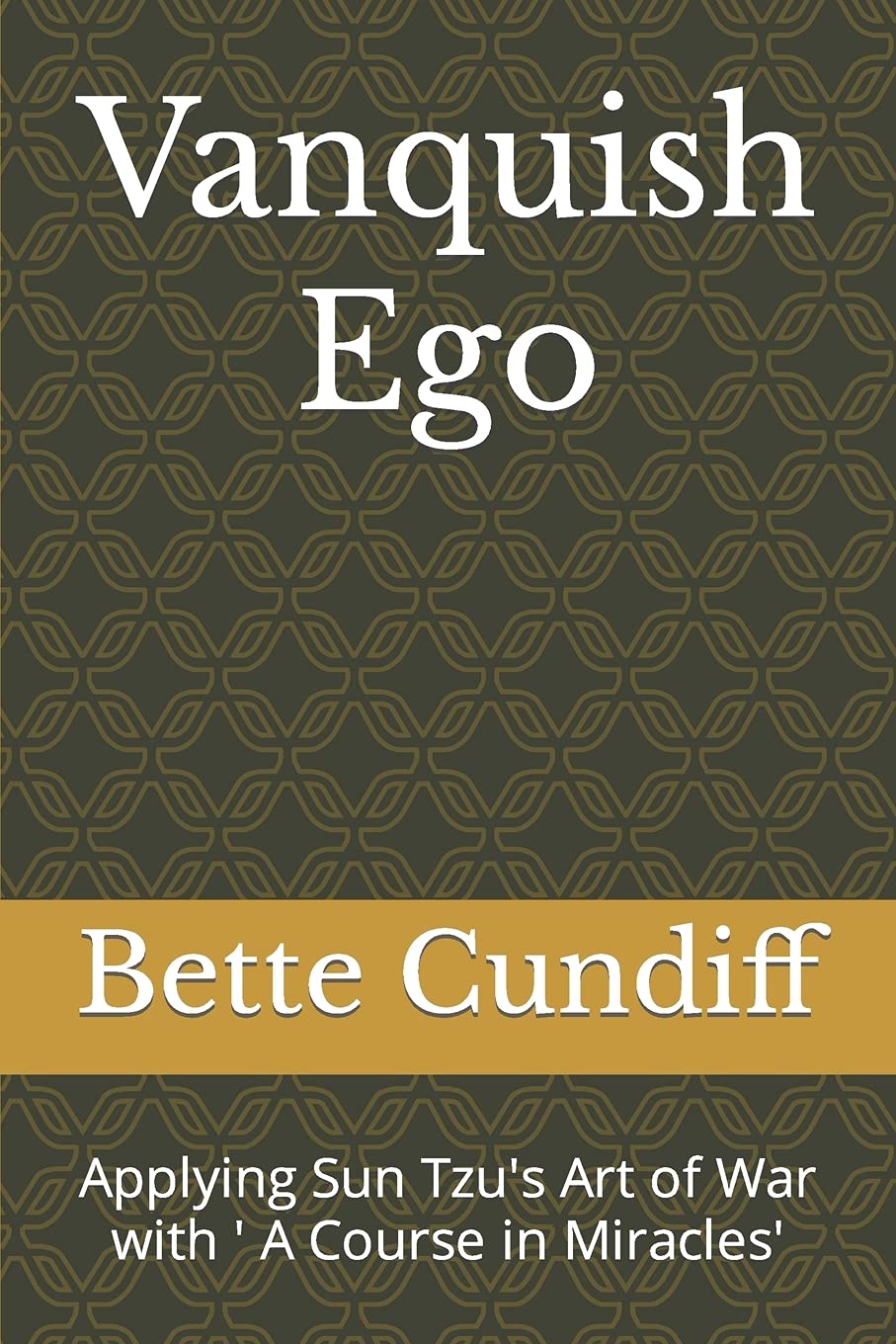 Vanquish Ego: Applying Sun Tzu's Art of War with ' A Course in Miracles' (Applying 'A Course in Miracles')