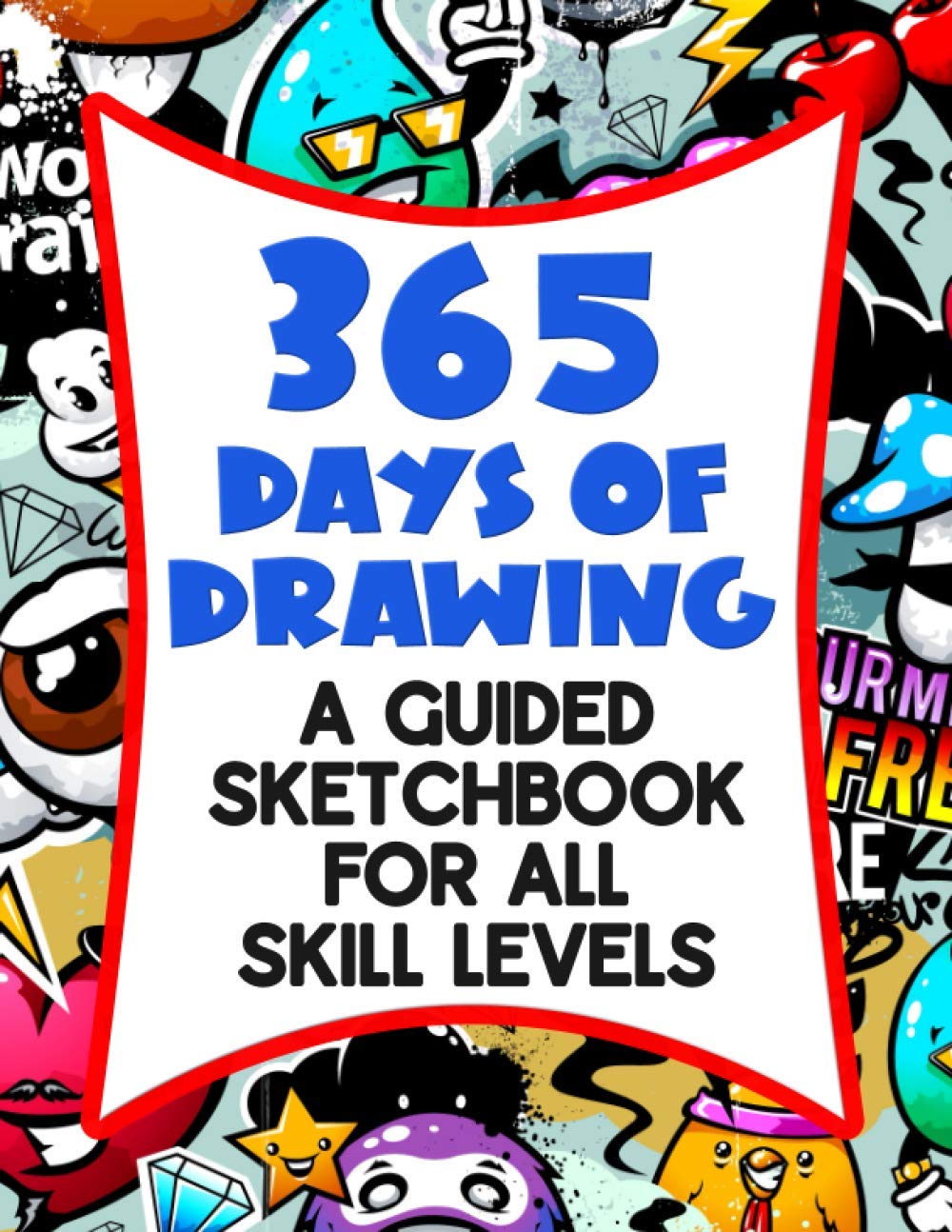 365 Days Of Drawing - A Guided Sketchbook For All Skill Levels: Huge Prompted Sketchbook - 365 Days Of Drawing Exercises For Kids And Adults