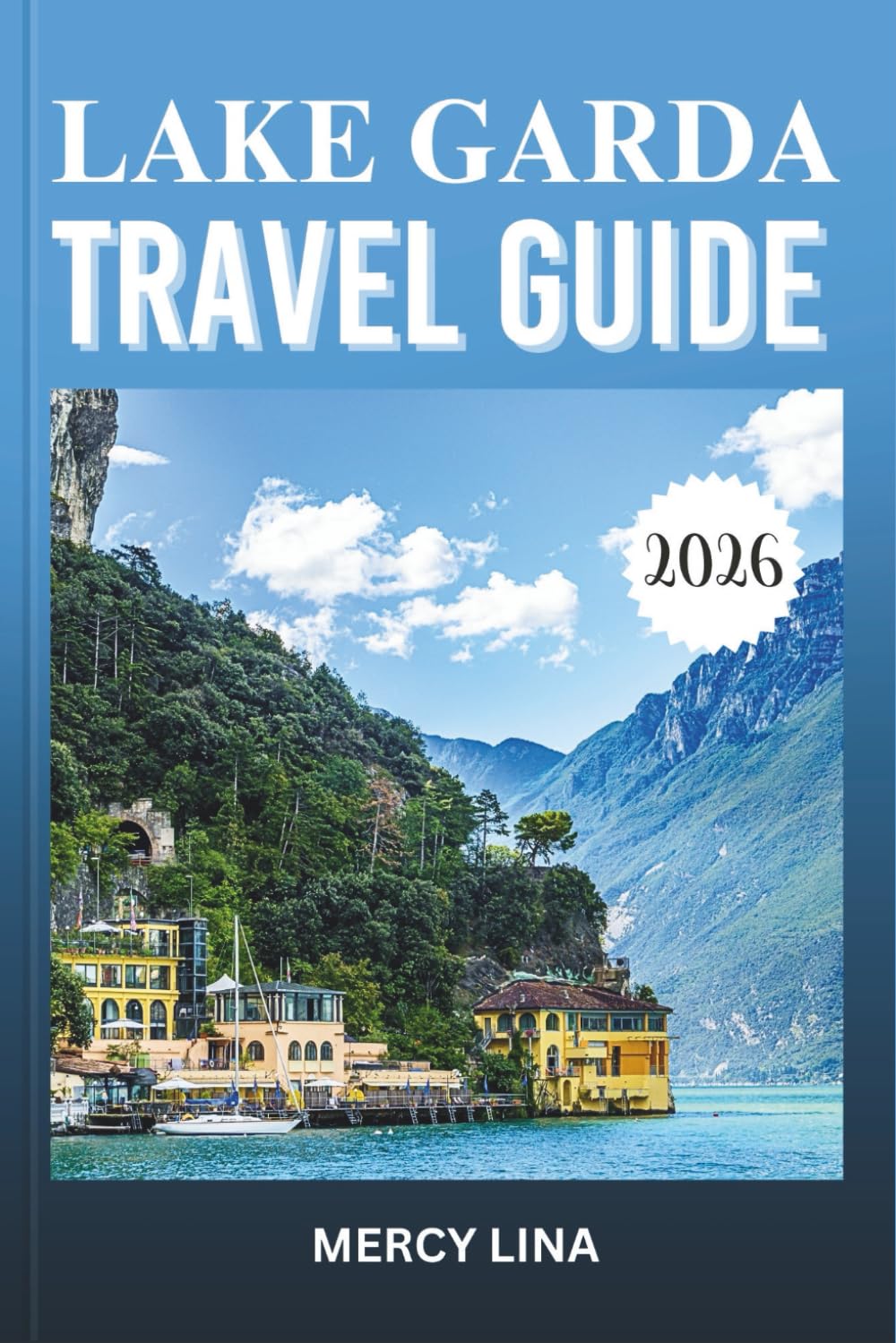 LAKE GARDA TRAVEL GUIDE 2026: Discover Towns, Scenic Landscapes, Outdoor Activities, Local Cuisine, and Hidden Gems.